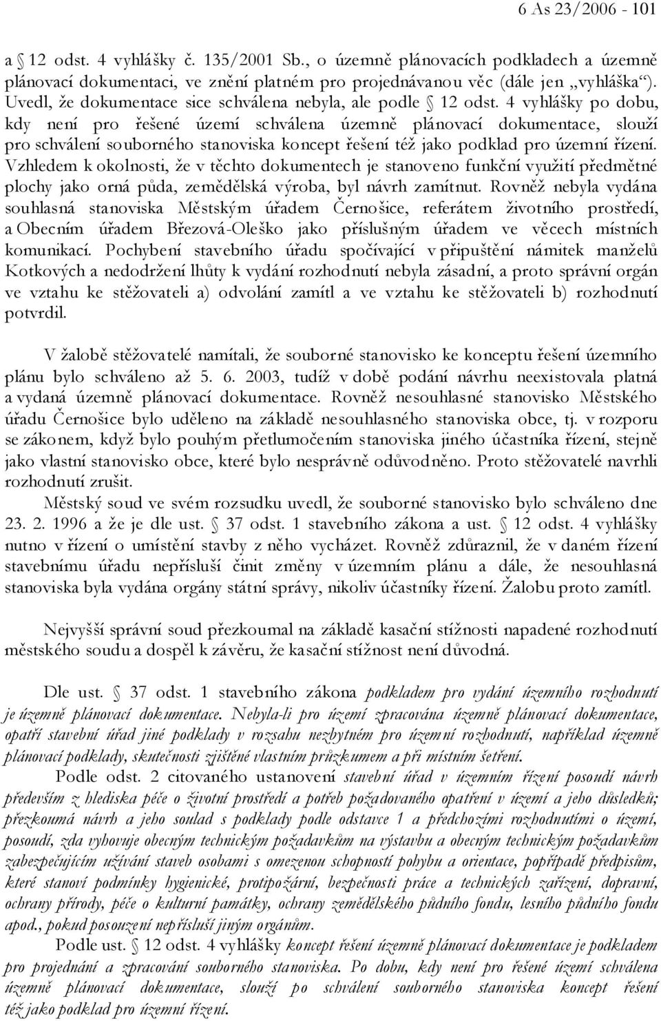 4 vyhlášky po dobu, kdy není pro řešené území schválena územně plánovací dokumentace, slouží pro schválení souborného stanoviska koncept řešení též jako podklad pro územní řízení.