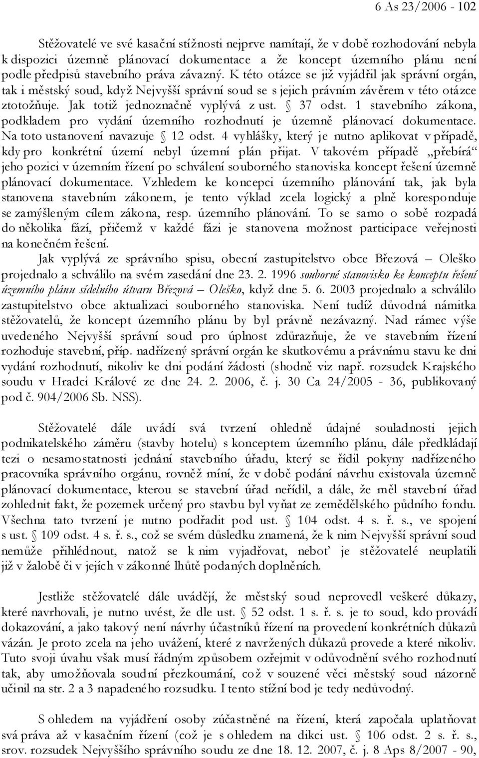 Jak totiž jednoznačně vyplývá z ust. 37 odst. 1 stavebního zákona, podkladem pro vydání územního rozhodnutí je územně plánovací dokumentace. Na toto ustanovení navazuje 12 odst.