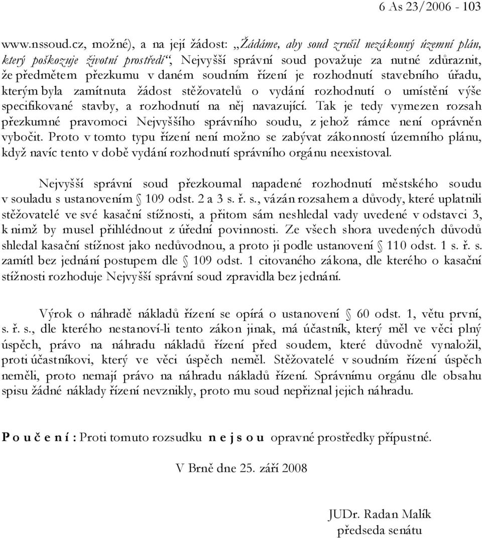 soudním řízení je rozhodnutí stavebního úřadu, kterým byla zamítnuta žádost stěžovatelů o vydání rozhodnutí o umístění výše specifikované stavby, a rozhodnutí na něj navazující.