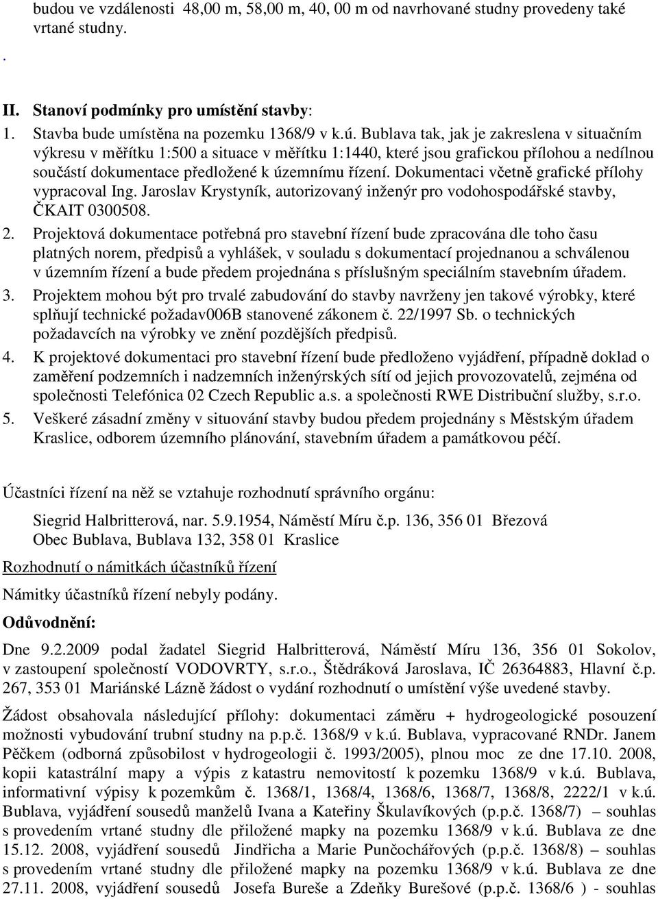 Dokumentaci včetně grafické přílohy vypracoval Ing. Jaroslav Krystyník, autorizovaný inženýr pro vodohospodářské stavby, ČKAIT 0300508. 2.