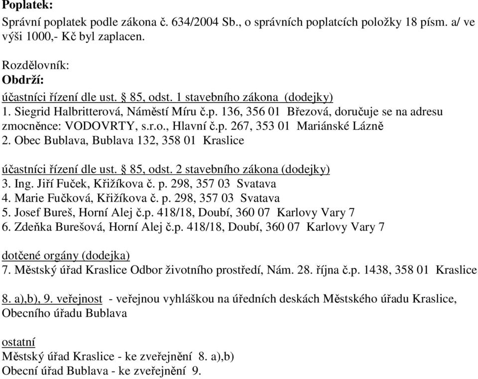 Obec Bublava, Bublava 132, 358 01 Kraslice účastníci řízení dle ust. 85, odst. 2 stavebního zákona (dodejky) 3. Ing. Jiří Fuček, Křižíkova č. p. 298, 357 03 Svatava 4. Marie Fučková, Křižíkova č. p. 298, 357 03 Svatava 5.