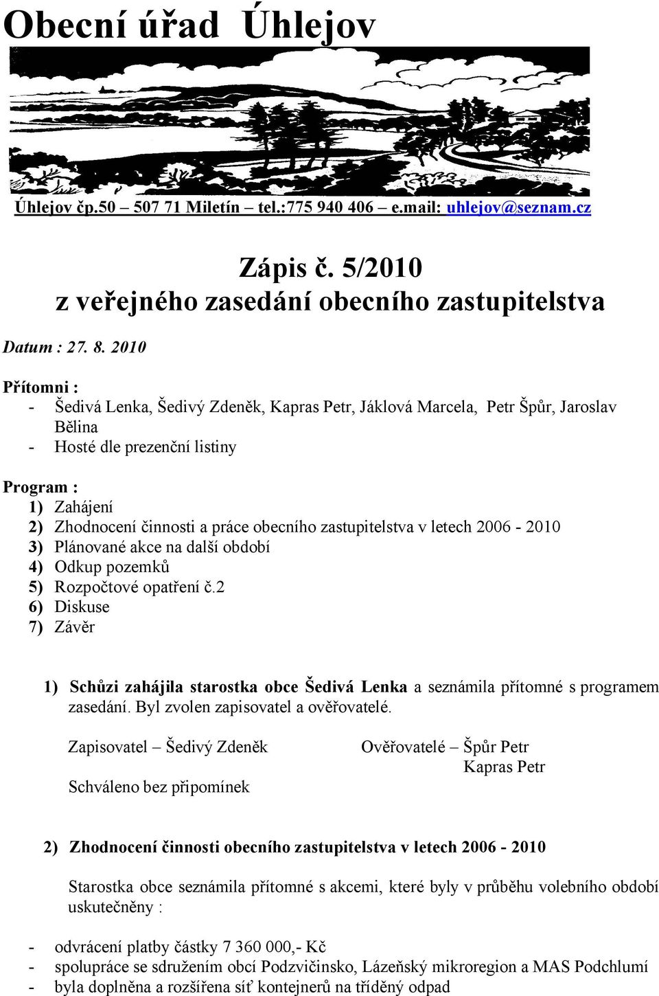 zastupitelstva v letech 2006-2010 3) Plánované akce na další období 4) Odkup pozemků 5) Rozpočtové opatření č.