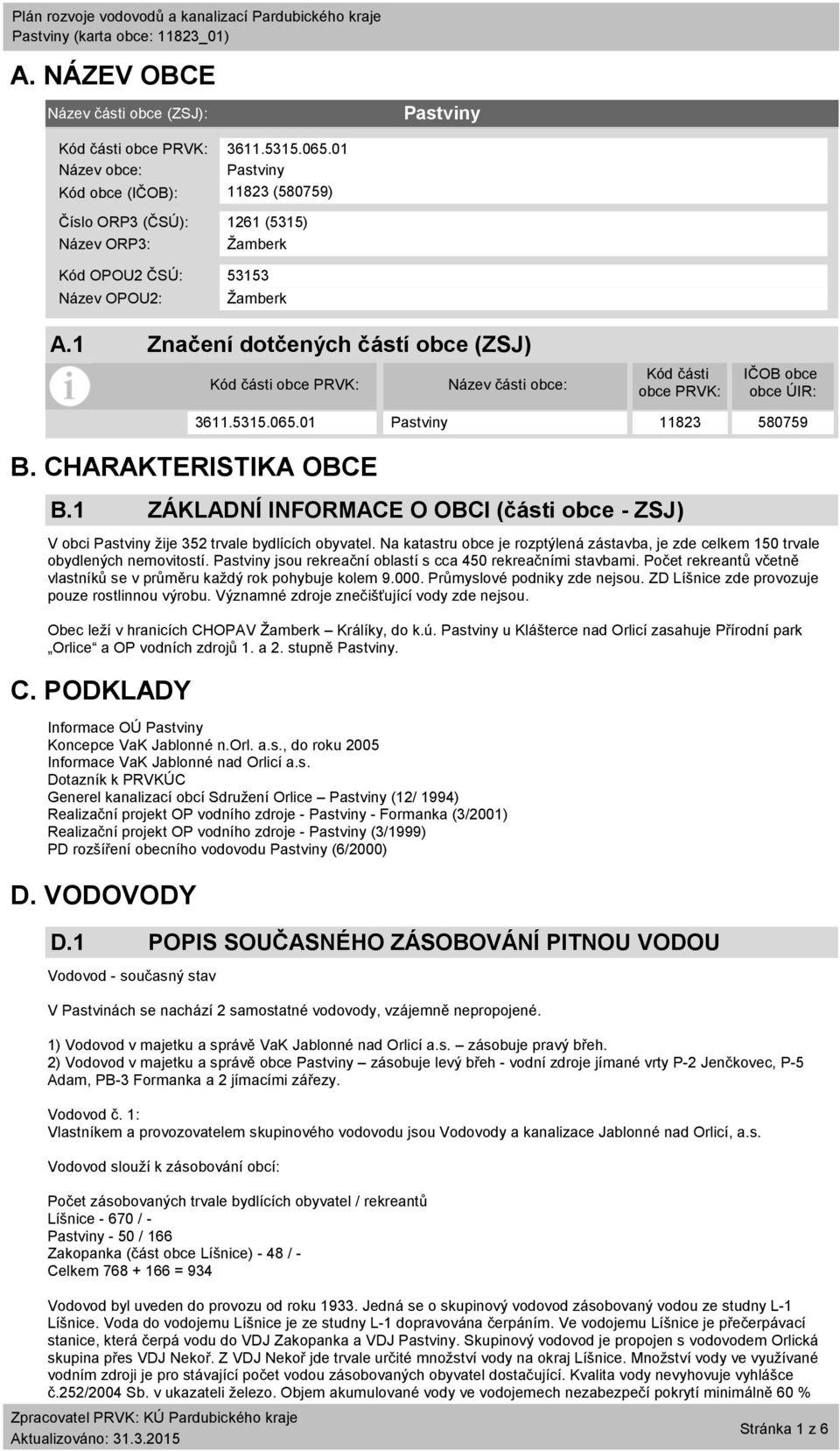 1 Značení dotčených částí obce (ZSJ) Kód části obce PRVK: Název části obce: Kód části obce PRVK: IČOB obce obce ÚIR: B. CHARAKTERISTIKA OBCE B.