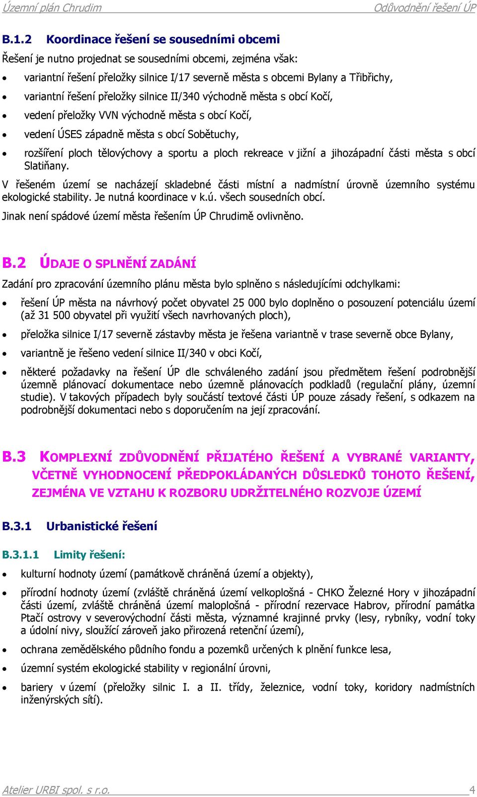 rekreace v jižní a jihozápadní části města s obcí Slatiňany. V řešeném území se nacházejí skladebné části místní a nadmístní úrovně územního systému ekologické stability. Je nutná koordinace v k.ú. všech sousedních obcí.