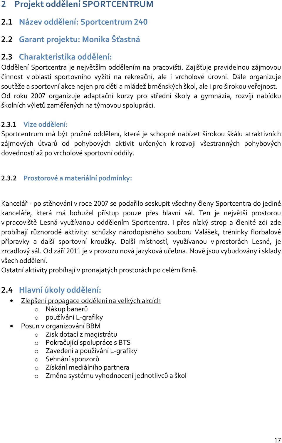 Dále organizuje soutěže a sportovní akce nejen pro děti a mládež brněnských škol, ale i pro širokou veřejnost.