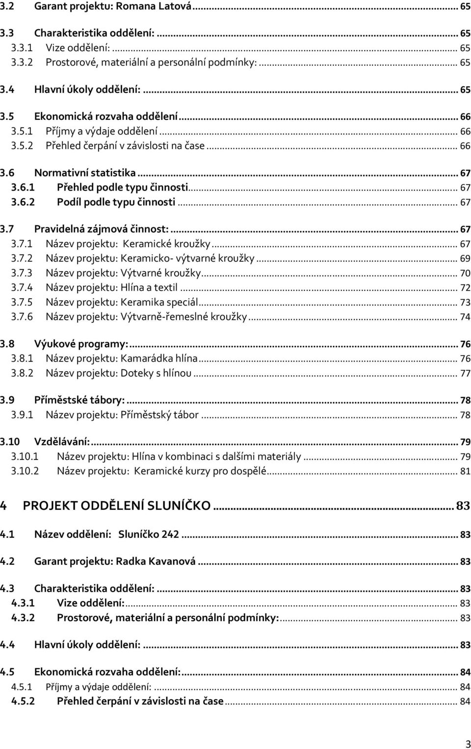 .. 67 3.7 Pravidelná zájmová činnost:... 67 3.7.1 Název projektu: Keramické kroužky... 67 3.7.2 Název projektu: Keramicko- výtvarné kroužky... 69 3.7.3 Název projektu: Výtvarné kroužky... 70 3.7.4 Název projektu: Hlína a textil.