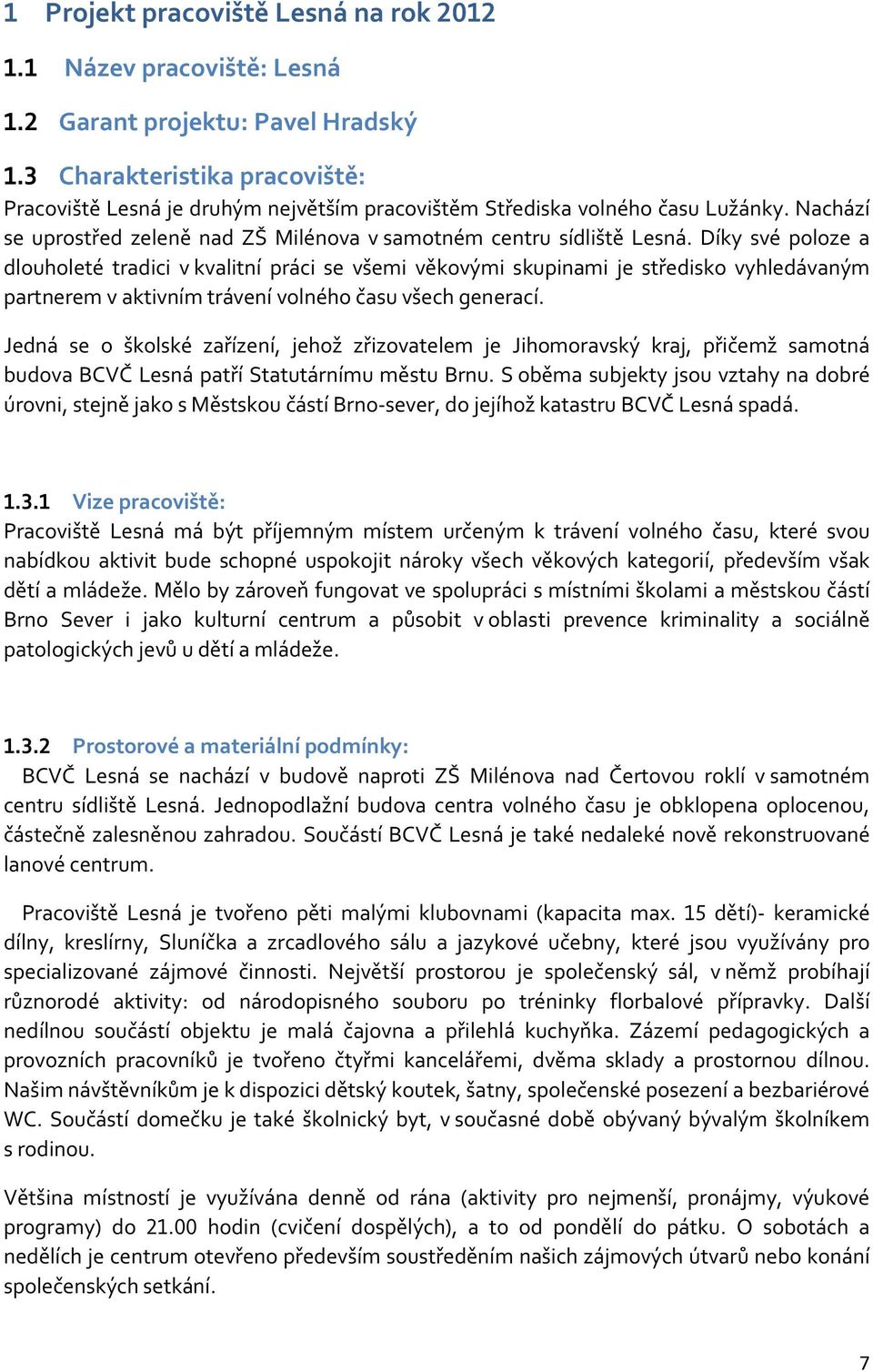 Díky své poloze a dlouholeté tradici v kvalitní práci se všemi věkovými skupinami je středisko vyhledávaným partnerem v aktivním trávení volného času všech generací.