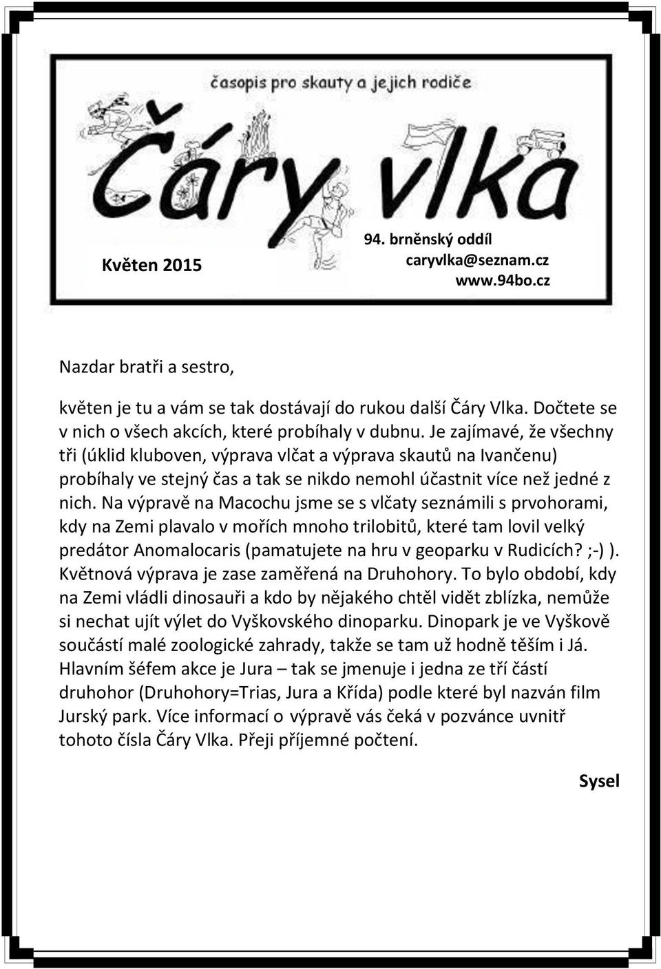 Je zajímavé, že všechny tři (úklid kluboven, výprava vlčat a výprava skautů na Ivančenu) probíhaly ve stejný čas a tak se nikdo nemohl účastnit více než jedné z nich.