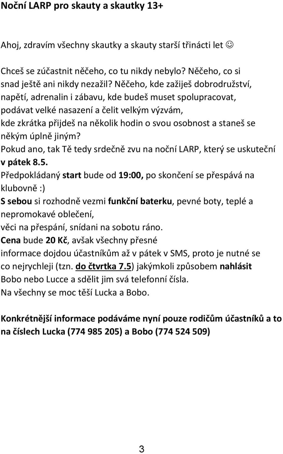 staneš se někým úplně jiným? Pokud ano, tak Tě tedy srdečně zvu na noční LARP, který se uskuteční v pátek 8.5.