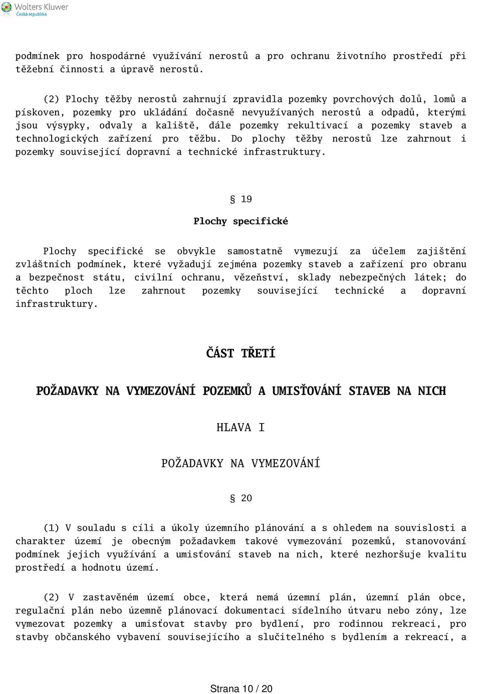 rekultivací a pozemky staveb a technologických zařízení pro těžbu. Do plochy těžby nerostů lze zahrnout i pozemky související dopravní a technické infrastruktury.