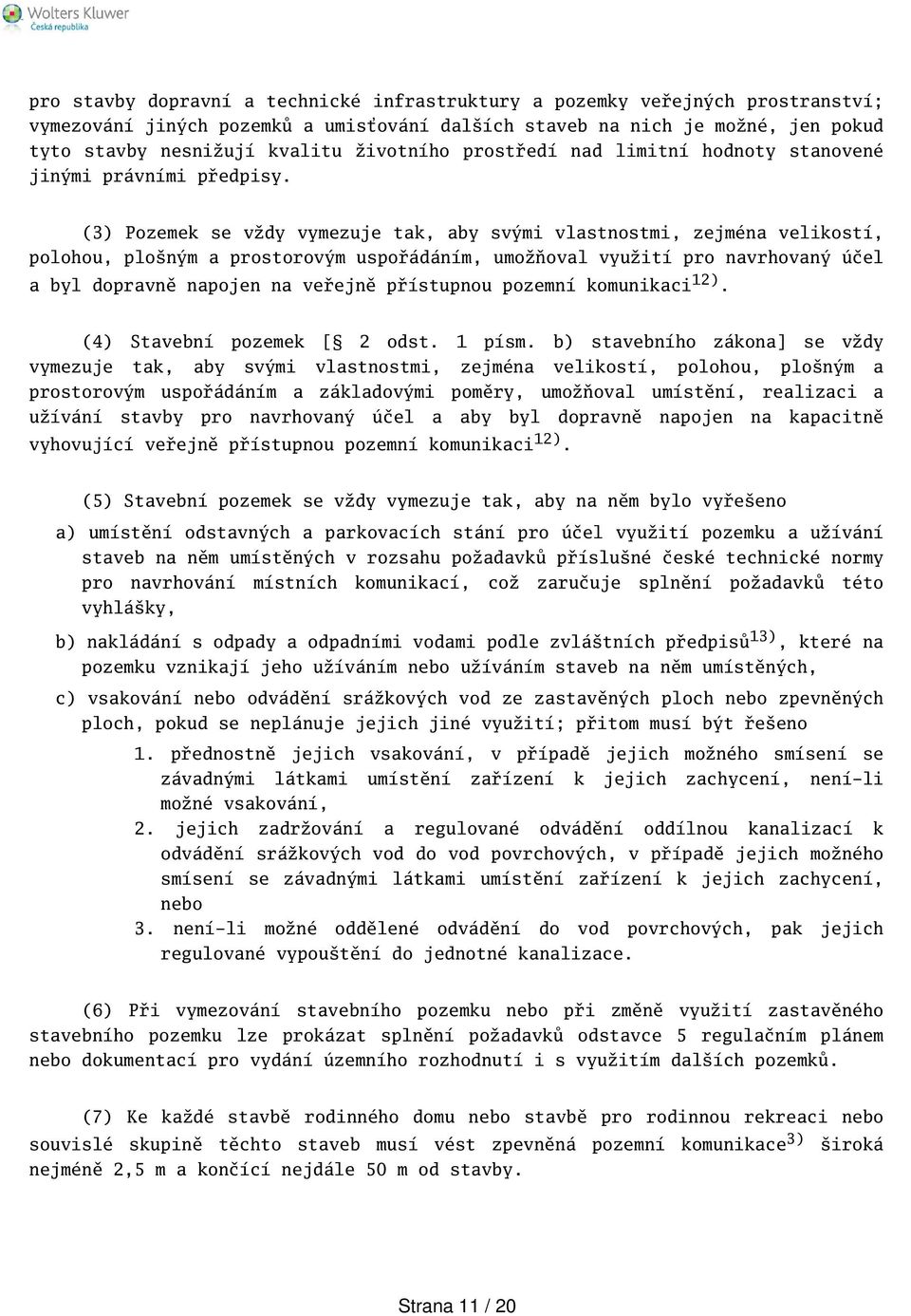 (3) Pozemek se vždy vymezuje tak, aby svými vlastnostmi, zejména velikostí, polohou, ploným a prostorovým uspořádáním, umožňoval využití pro navrhovaný účel a byl dopravně napojen na veřejně