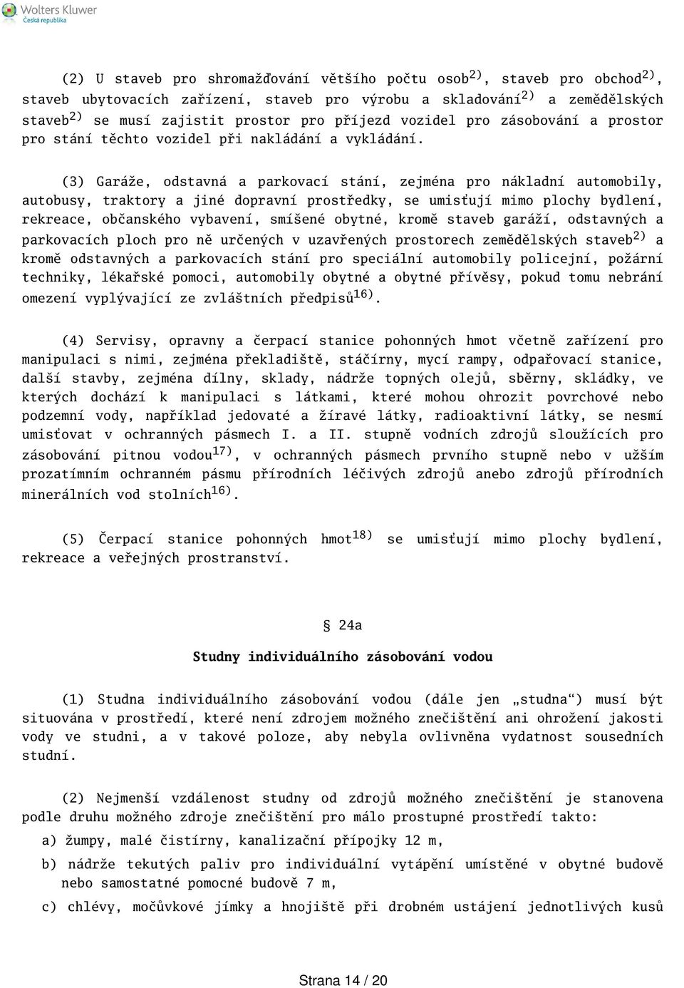 (3) Garáže, odstavná a parkovací stání, zejména pro nákladní automobily, autobusy, traktory a jiné dopravní prostředky, se umisťují mimo plochy bydlení, rekreace, občanského vybavení, smíené obytné,