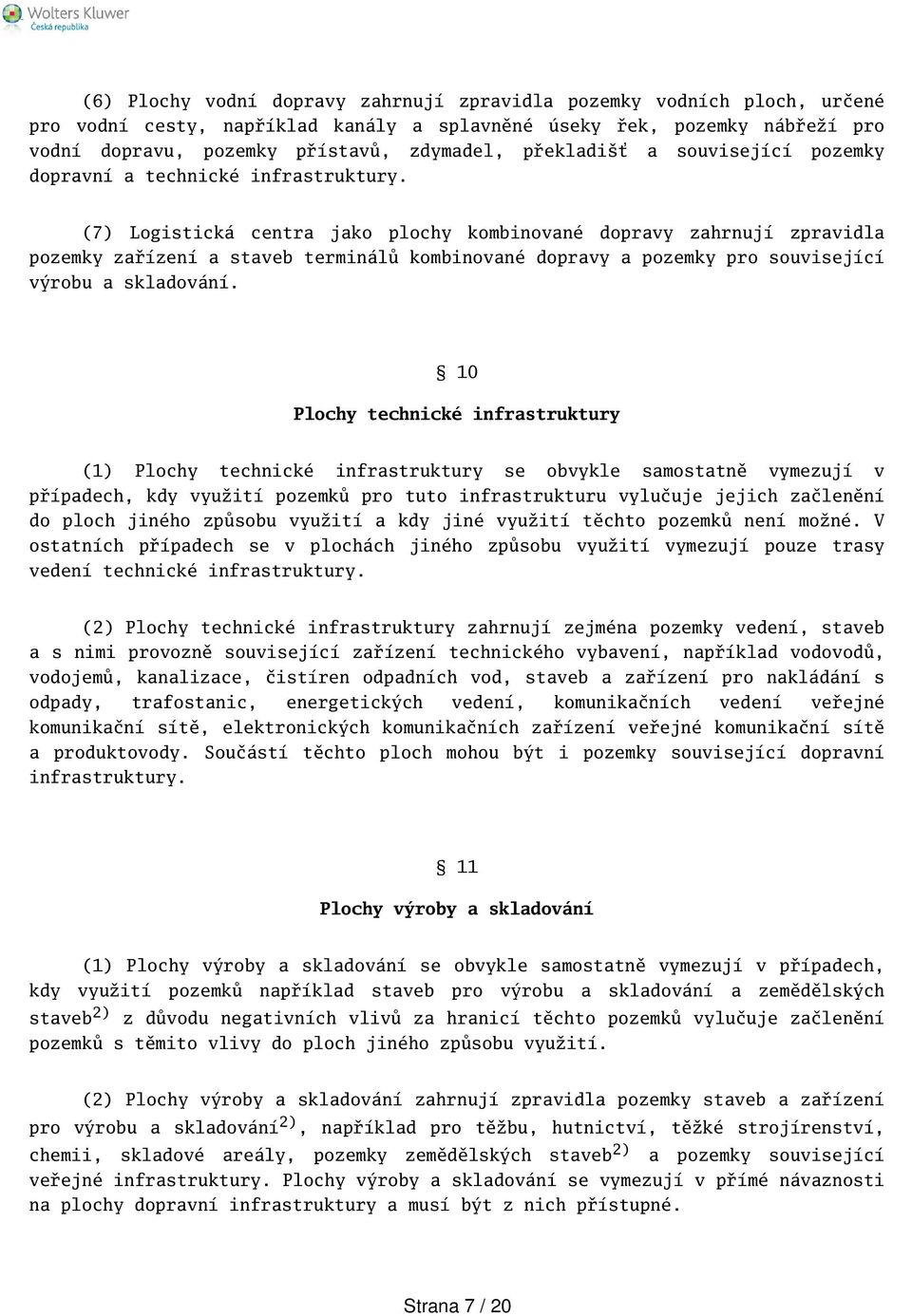 (7) Logistická centra jako plochy kombinované dopravy zahrnují zpravidla pozemky zařízení a staveb terminálů kombinované dopravy a pozemky pro související výrobu a skladování.