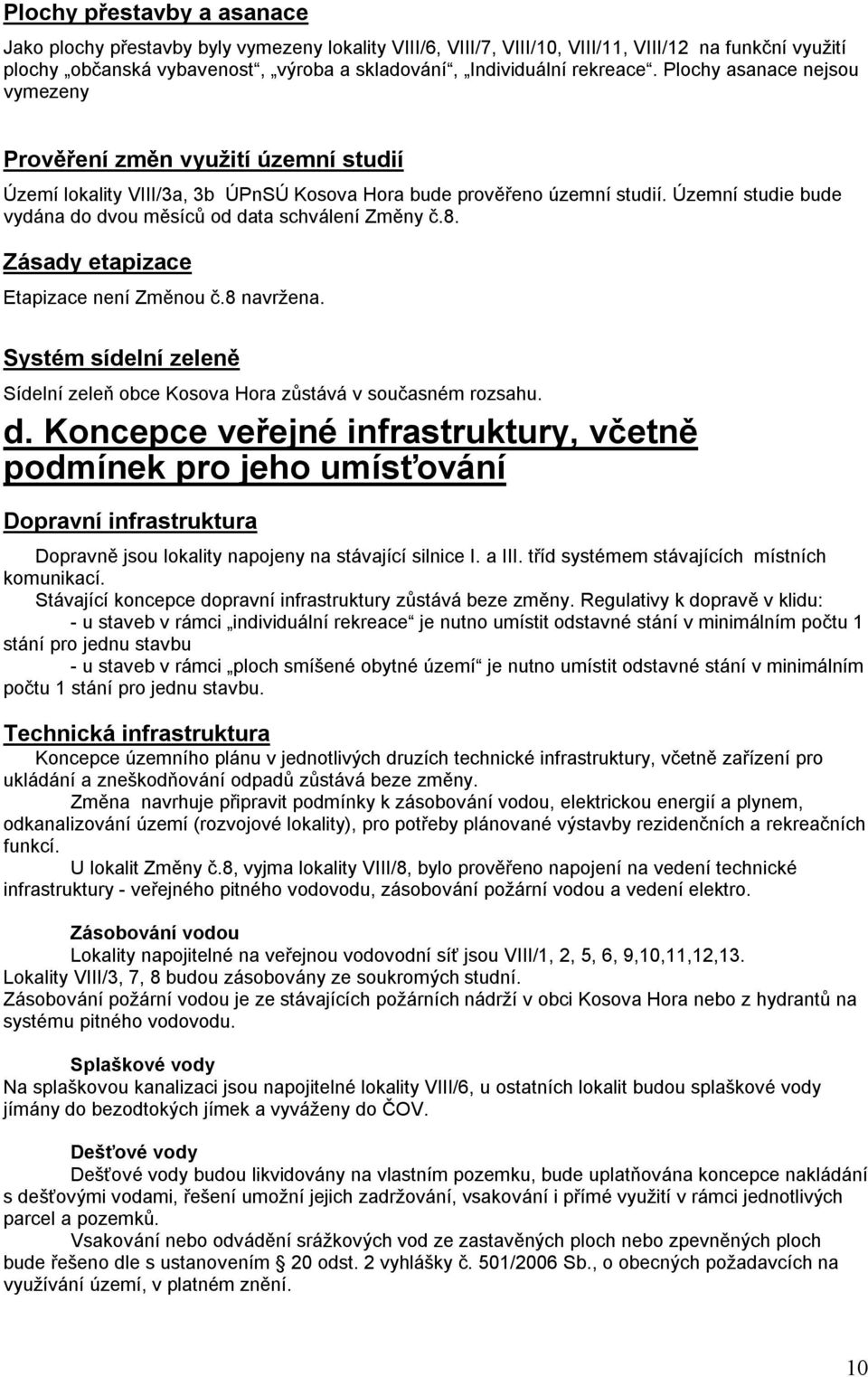 Územní studie bude vydána do dvou měsíců od data schválení Změny č.8. Zásady etapizace Etapizace není Změnou č.8 navržena.