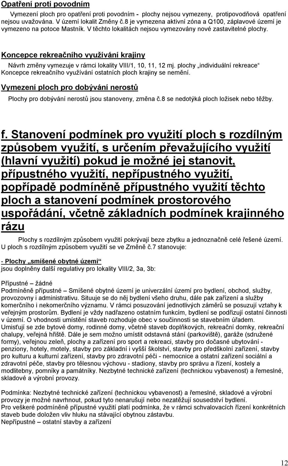 Koncepce rekreačního využívání krajiny Návrh změny vymezuje v rámci lokality VIII/1, 10, 11, 12 mj. plochy individuální rekreace Koncepce rekreačního využívání ostatních ploch krajiny se nemění.