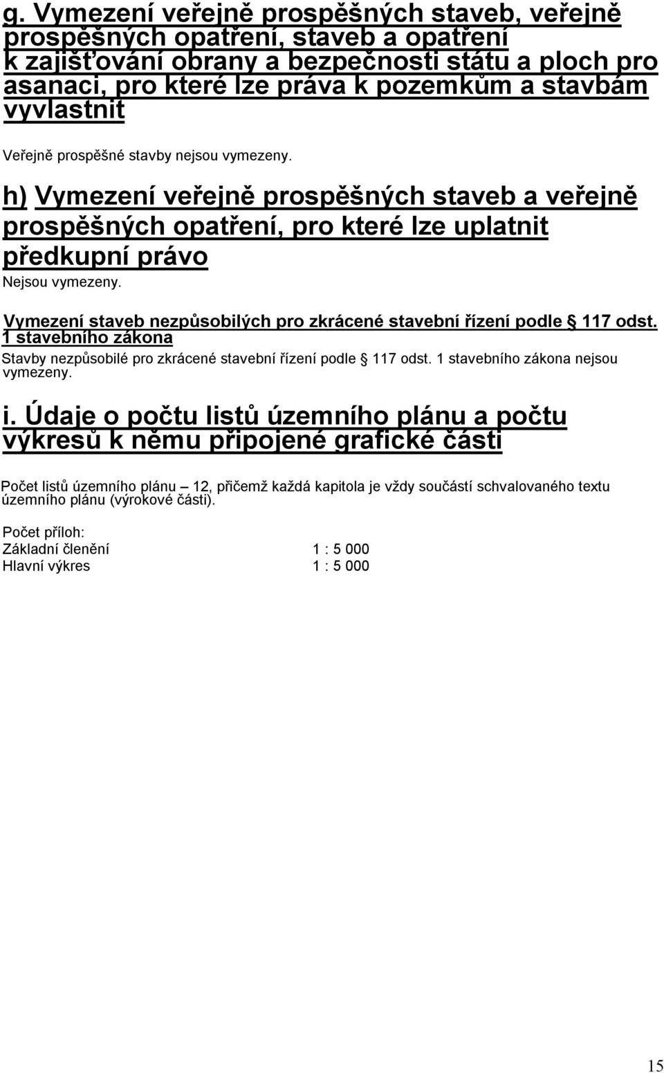 Vymezení staveb nezpůsobilých pro zkrácené stavební řízení podle 117 odst. 1 stavebního zákona Stavby nezpůsobilé pro zkrácené stavební řízení podle 117 odst. 1 stavebního zákona nejsou vymezeny. i.