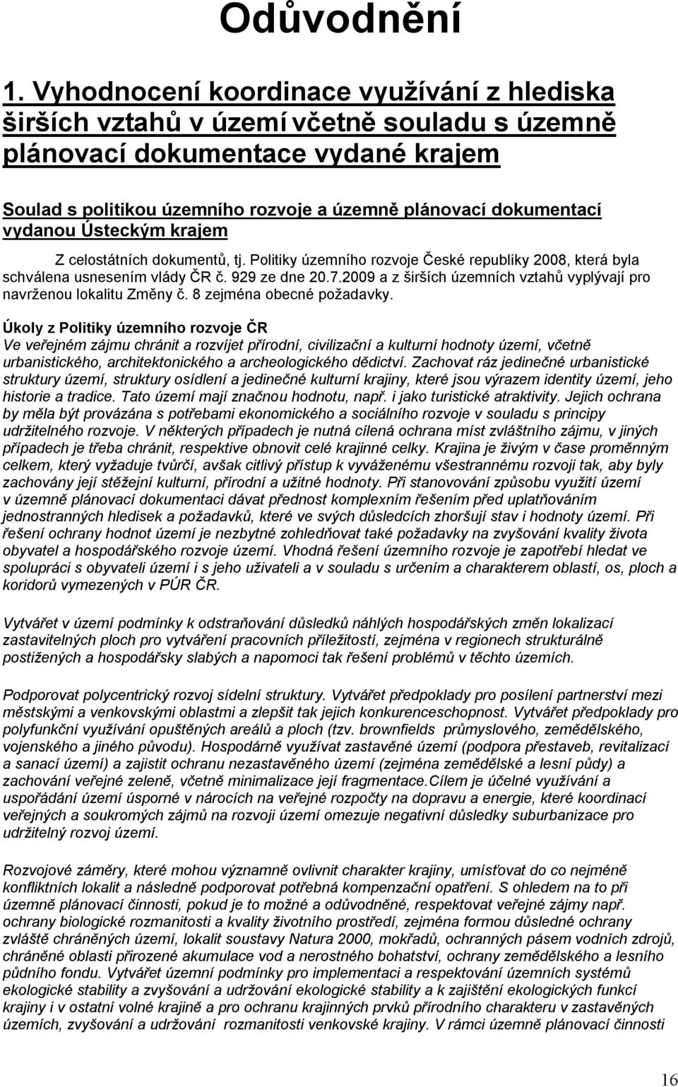 vydanou Ústeckým krajem Z celostátních dokumentů, tj. Politiky územního rozvoje České republiky 2008, která byla schválena usnesením vlády ČR č. 929 ze dne 20.7.