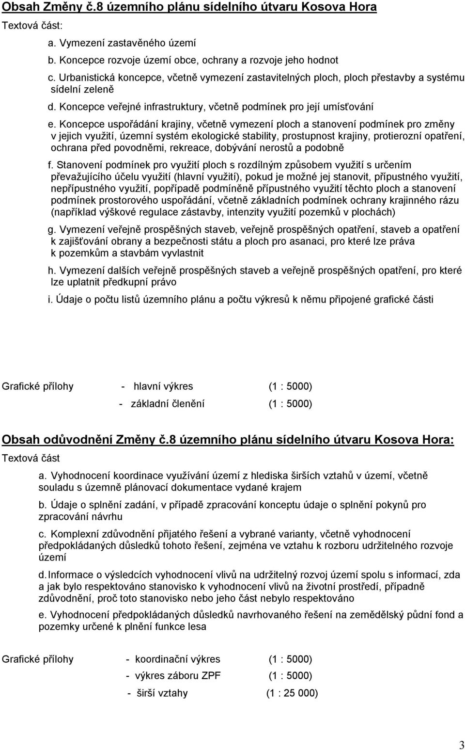 Koncepce uspořádání krajiny, včetně vymezení ploch a stanovení podmínek pro změny v jejich využití, územní systém ekologické stability, prostupnost krajiny, protierozní opatření, ochrana před