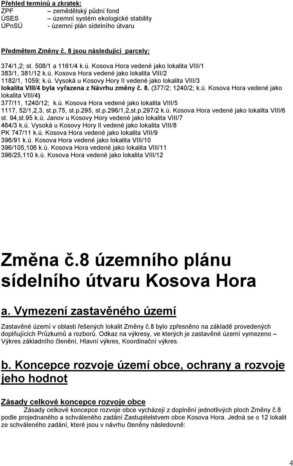 8. (377/2; 1240/2; k.ú. Kosova Hora vedené jako lokalita VIII/4) 377/11, 1240/12; k.ú. Kosova Hora vedené jako lokalita VIII/5 1117, 52/1,2,3, st.p.75, st.p.295, st.p.296/1,2,st.p.297/2 k.ú. Kosova Hora vedené jako lokalita VIII/6 st.