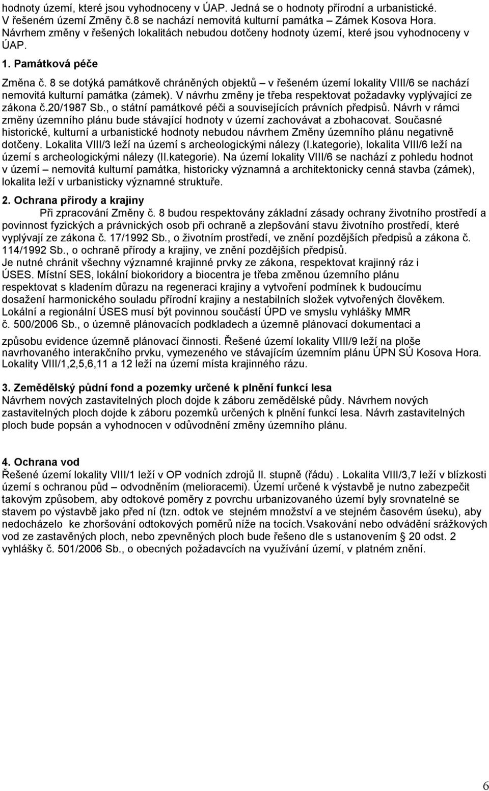 8 se dotýká památkově chráněných objektů v řešeném území lokality VIII/6 se nachází nemovitá kulturní památka (zámek). V návrhu změny je třeba respektovat požadavky vyplývající ze zákona č.20/1987 Sb.