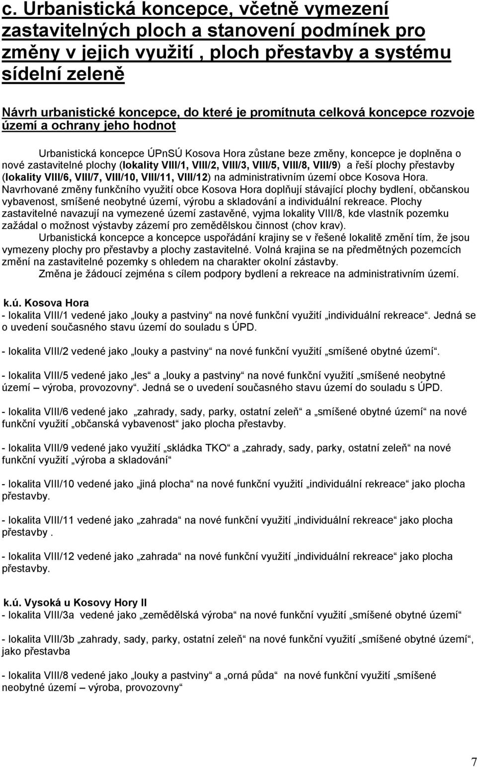 VIII/3, VIII/5, VIII/8, VIII/9) a řeší plochy přestavby (lokality VIII/6, VIII/7, VIII/10, VIII/11, VIII/12) na administrativním území obce Kosova Hora.