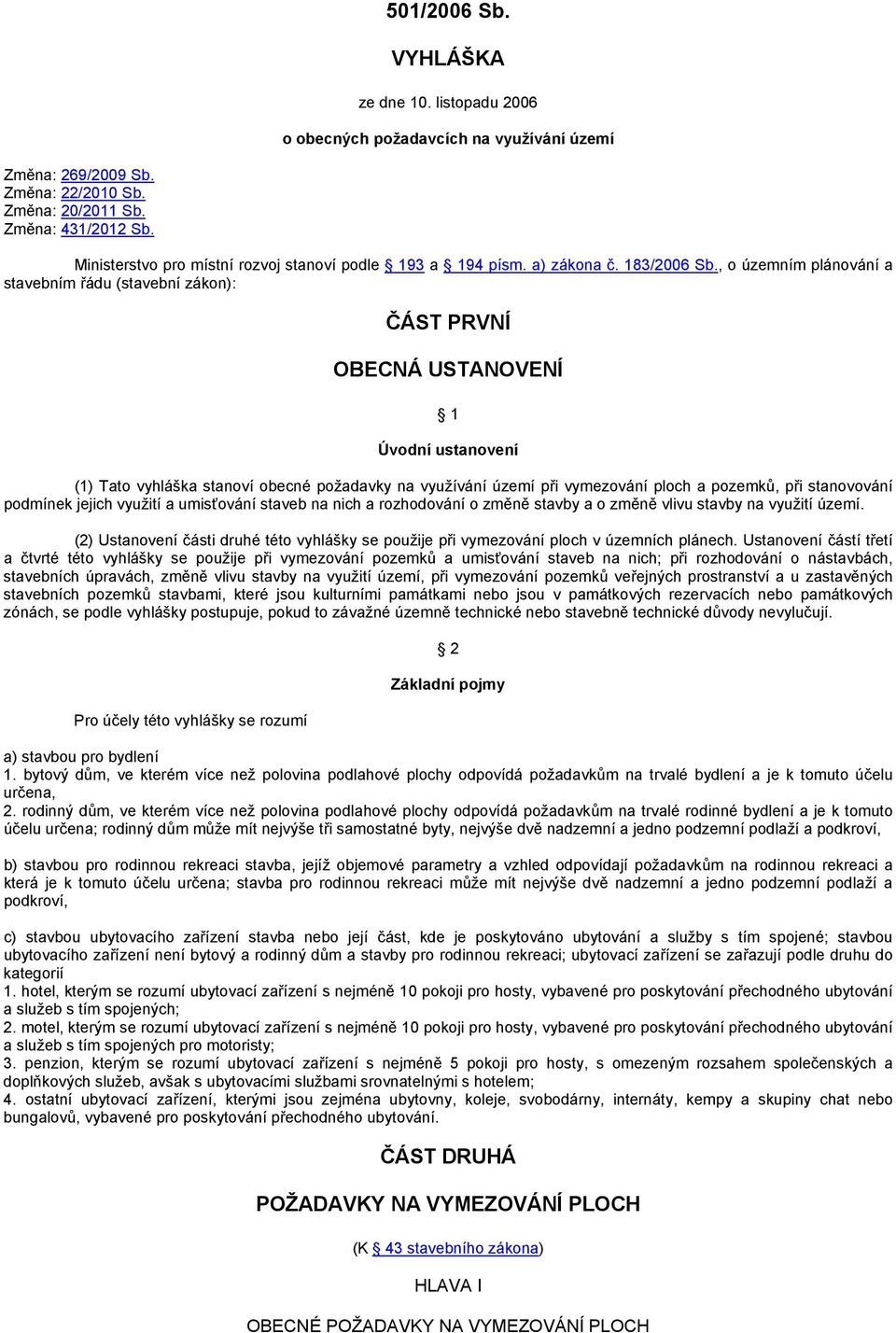 , o územním plánování a stavebním řádu (stavební zákon): ČÁST PRVNÍ OBECNÁ USTANOVENÍ 1 Úvodní ustanovení (1) Tato vyhláška stanoví obecné požadavky na využívání území při vymezování ploch a pozemků,