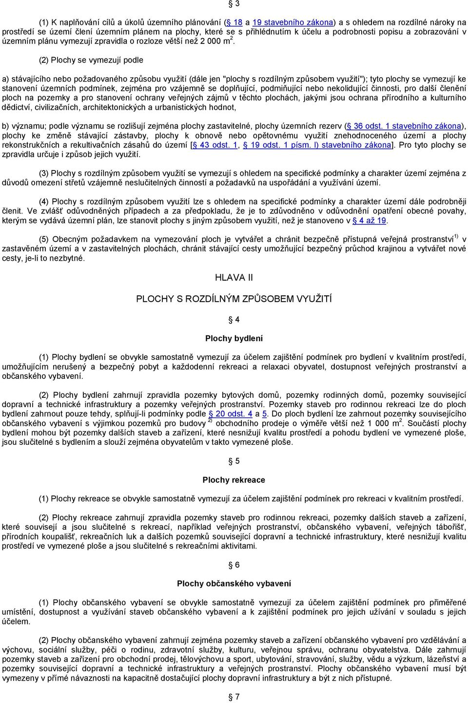 (2) Plochy se vymezují podle a) stávajícího nebo požadovaného způsobu využití (dále jen "plochy s rozdílným způsobem využití"); tyto plochy se vymezují ke stanovení územních podmínek, zejména pro