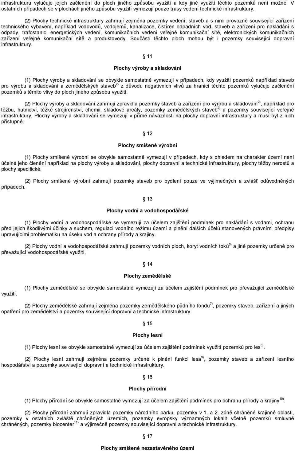 (2) Plochy technické infrastruktury zahrnují zejména pozemky vedení, staveb a s nimi provozně související zařízení technického vybavení, například vodovodů, vodojemů, kanalizace, čistíren odpadních