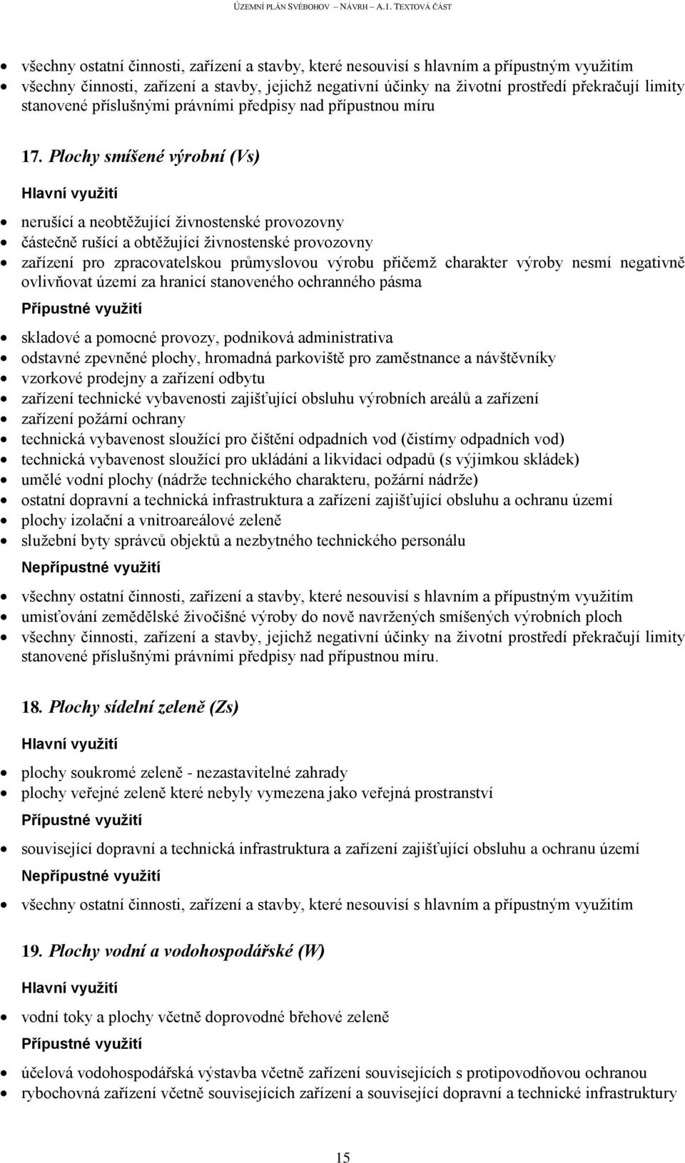 výroby nesmí negativně ovlivňovat území za hranicí stanoveného ochranného pásma skladové a pomocné provozy, podniková administrativa odstavné zpevněné plochy, hromadná parkoviště pro zaměstnance a