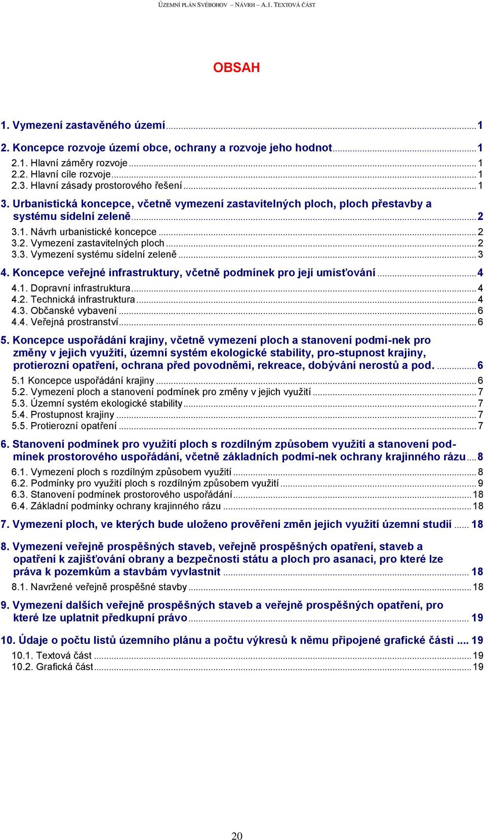 .. 2 3.3. Vymezení systému sídelní zeleně... 3 4. Koncepce veřejné infrastruktury, včetně podmínek pro její umisťování... 4 4.1. Dopravní infrastruktura... 4 4.2. Technická infrastruktura... 4 4.3. Občanské vybavení.