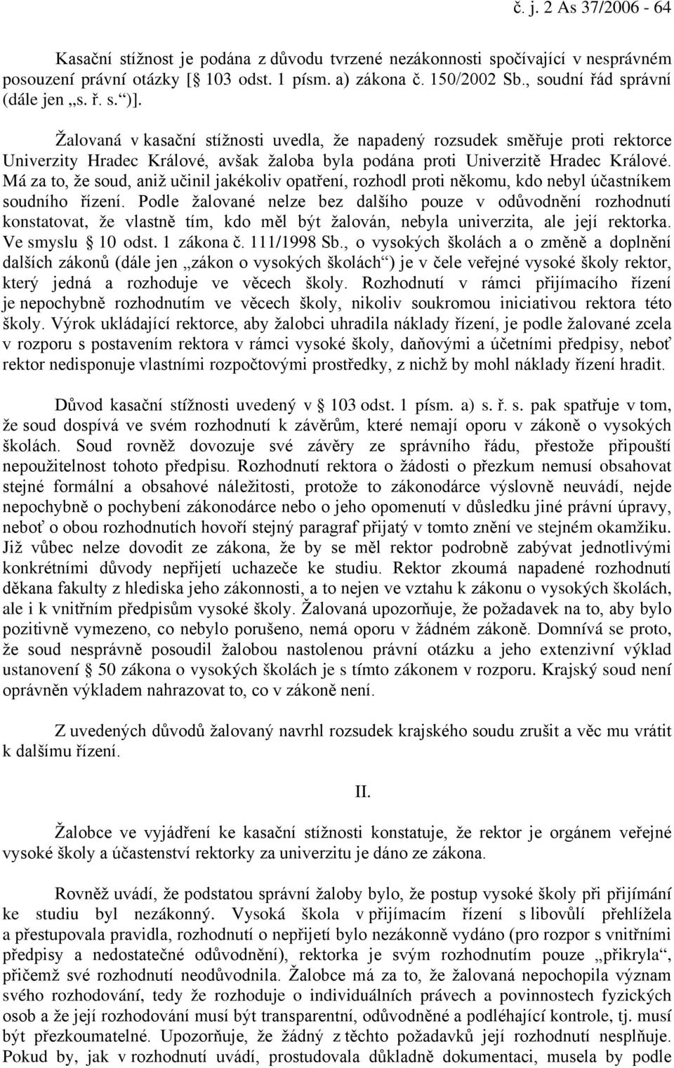 Žalovaná v kasační stížnosti uvedla, že napadený rozsudek směřuje proti rektorce Univerzity Hradec Králové, avšak žaloba byla podána proti Univerzitě Hradec Králové.