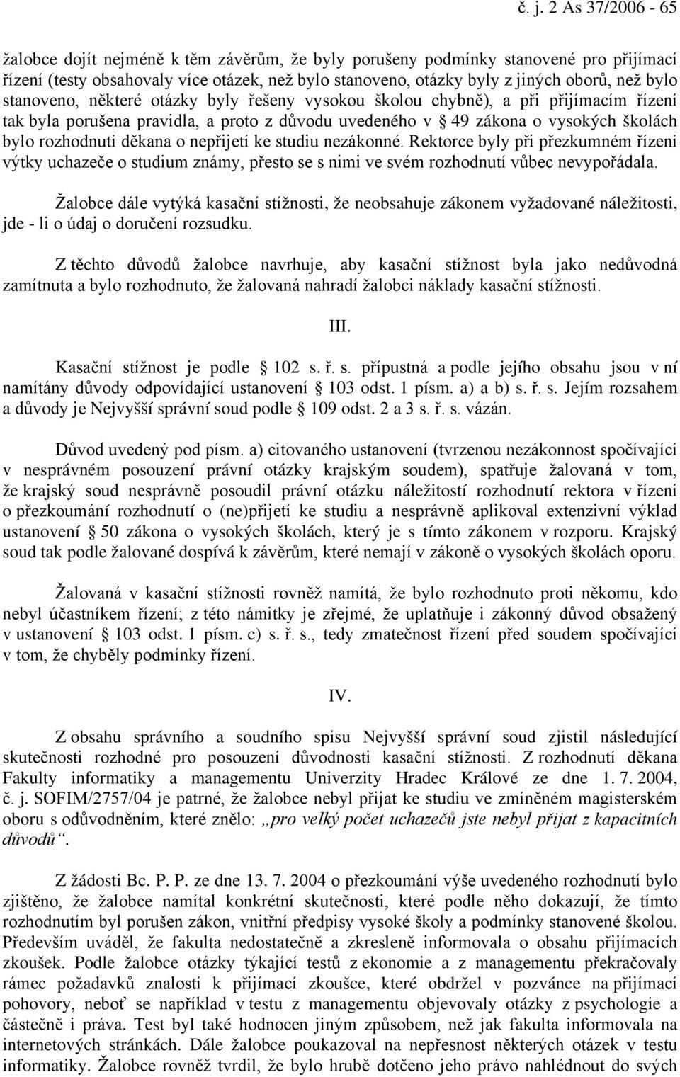 o nepřijetí ke studiu nezákonné. Rektorce byly při přezkumném řízení výtky uchazeče o studium známy, přesto se s nimi ve svém rozhodnutí vůbec nevypořádala.