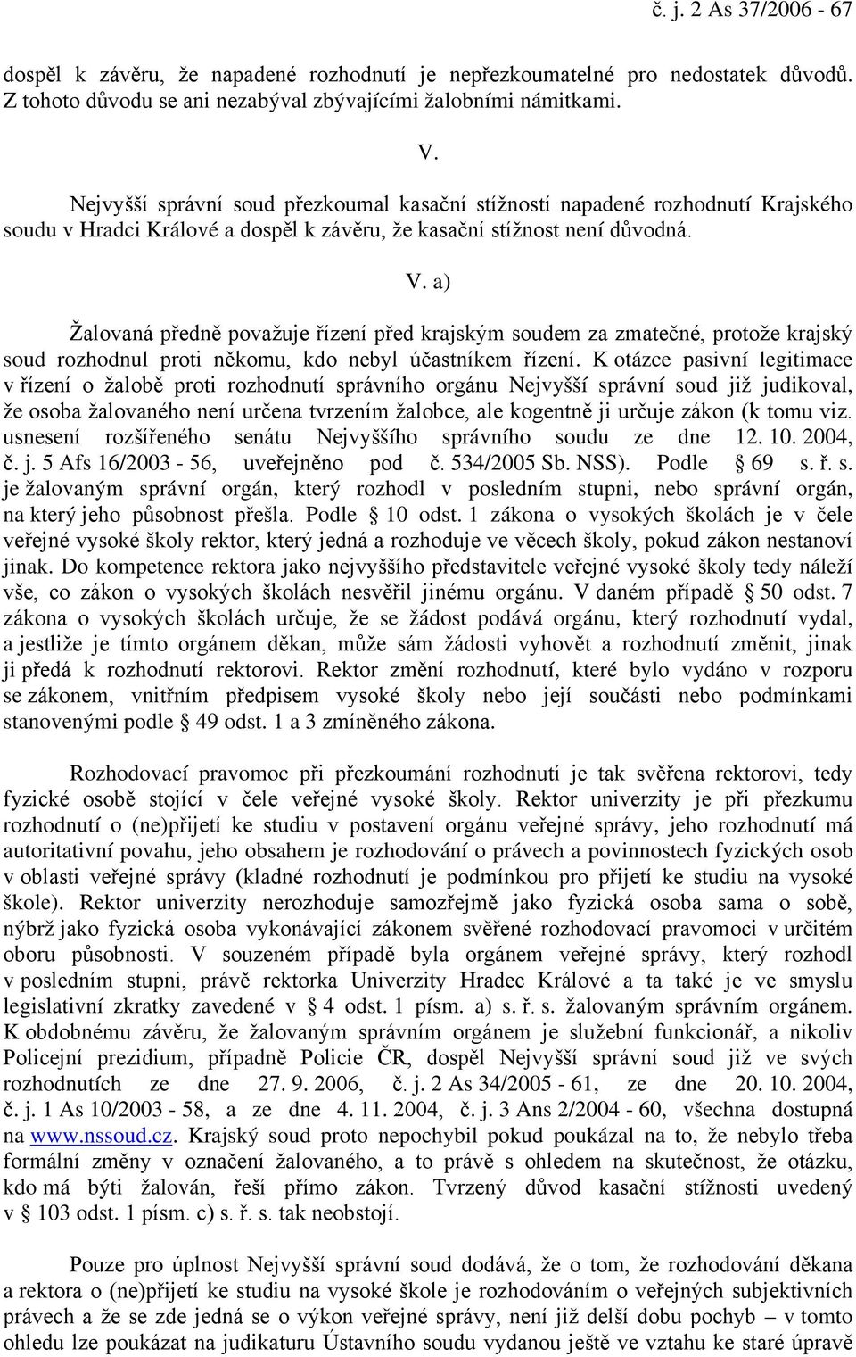 a) Žalovaná předně považuje řízení před krajským soudem za zmatečné, protože krajský soud rozhodnul proti někomu, kdo nebyl účastníkem řízení.