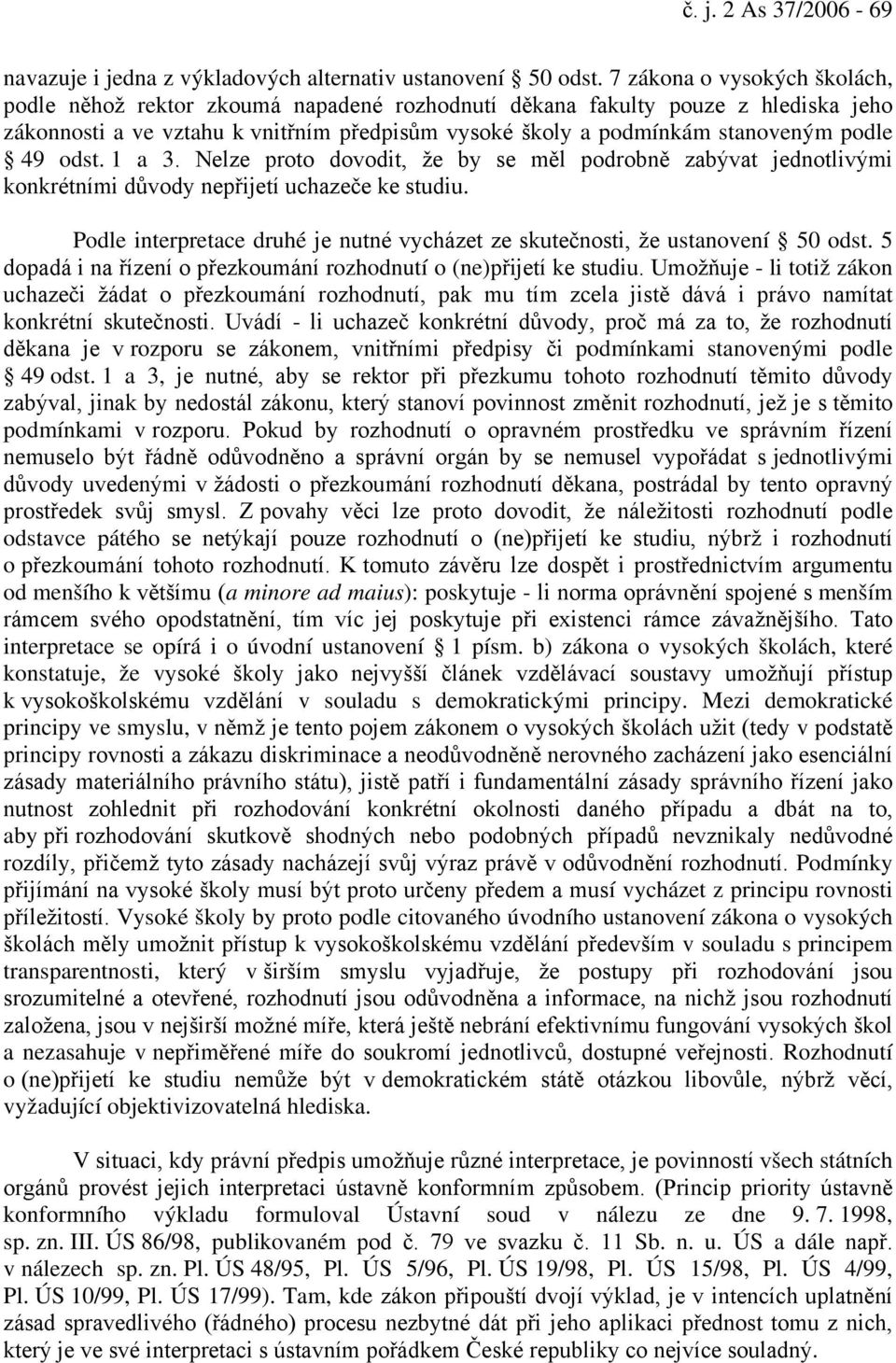 49 odst. 1 a 3. Nelze proto dovodit, že by se měl podrobně zabývat jednotlivými konkrétními důvody nepřijetí uchazeče ke studiu.