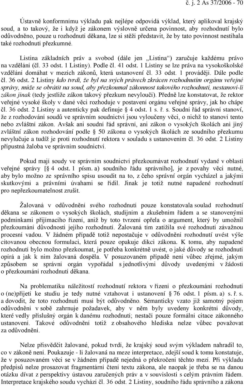 Listina základních práv a svobod (dále jen Listina ) zaručuje každému právo na vzdělání (čl. 33 odst. 1 Listiny). Podle čl. 41 odst.