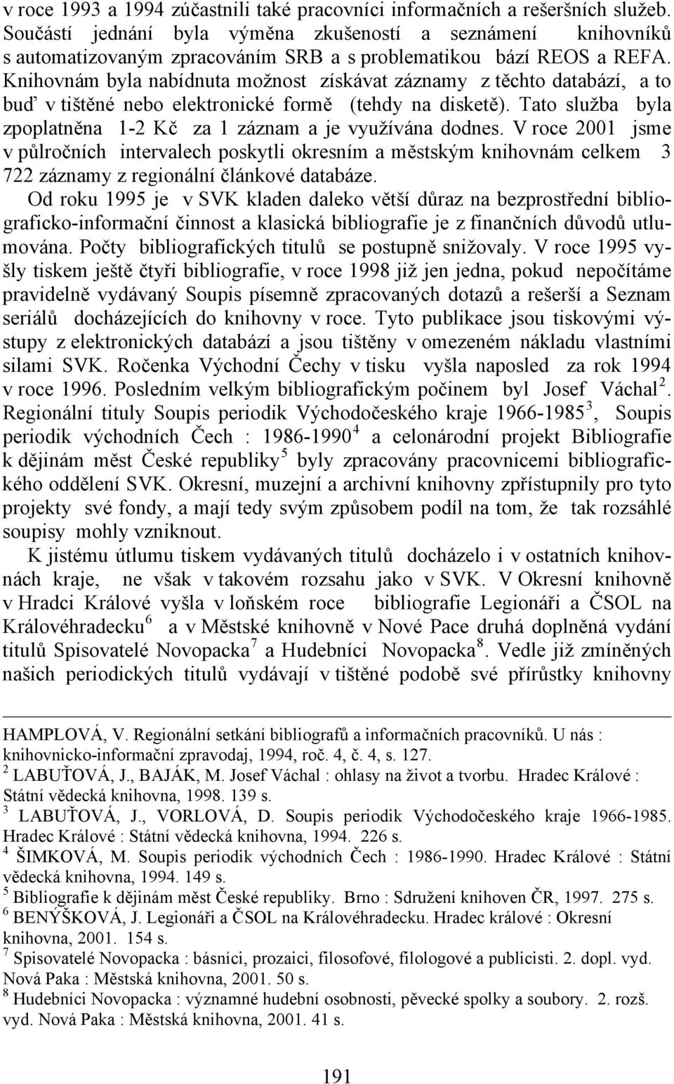 Knihovnám byla nabídnuta možnost získávat záznamy z těchto databází, a to buď v tištěné nebo elektronické formě (tehdy na disketě).