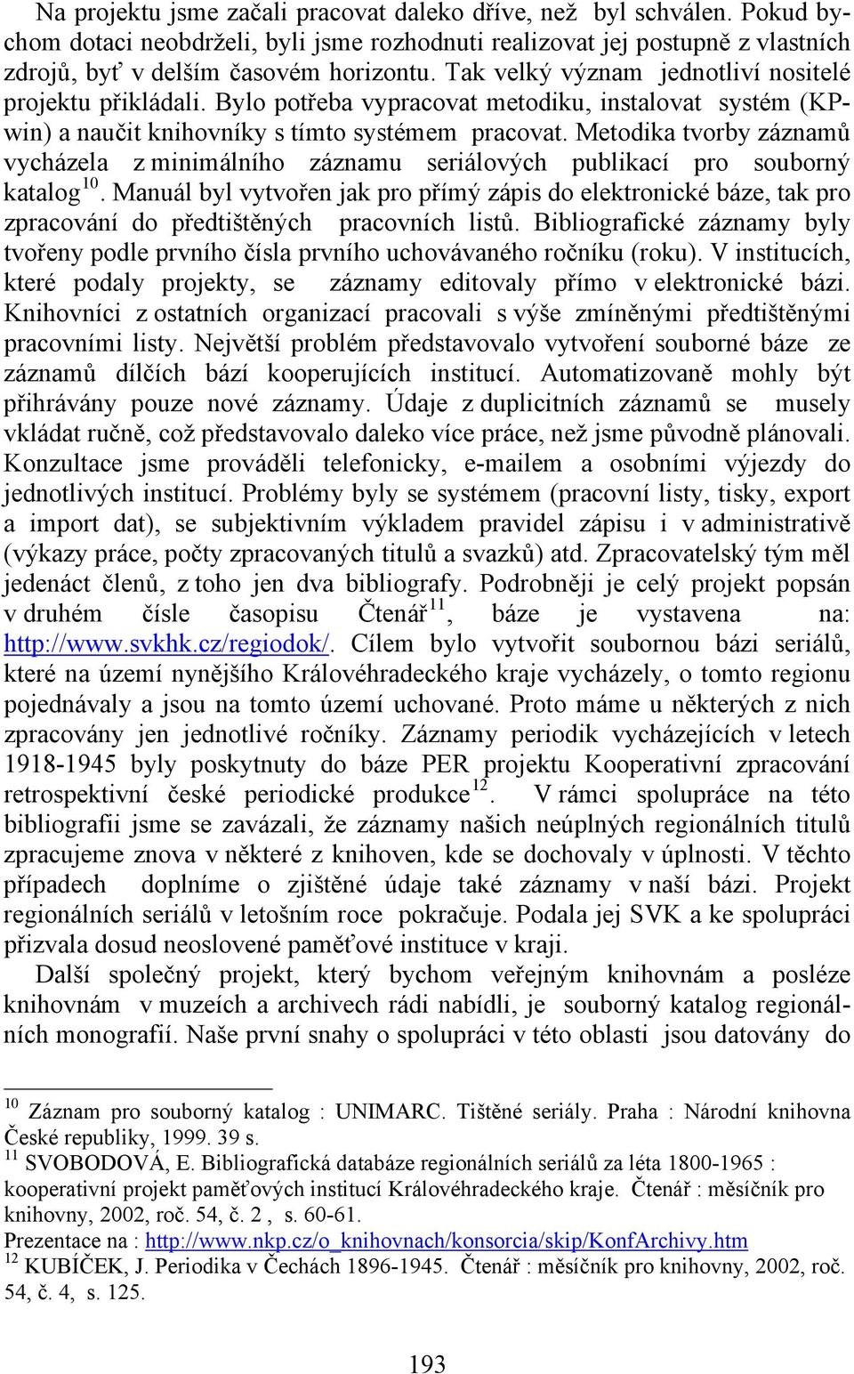 Metodika tvorby záznamů vycházela z minimálního záznamu seriálových publikací pro souborný katalog 10.