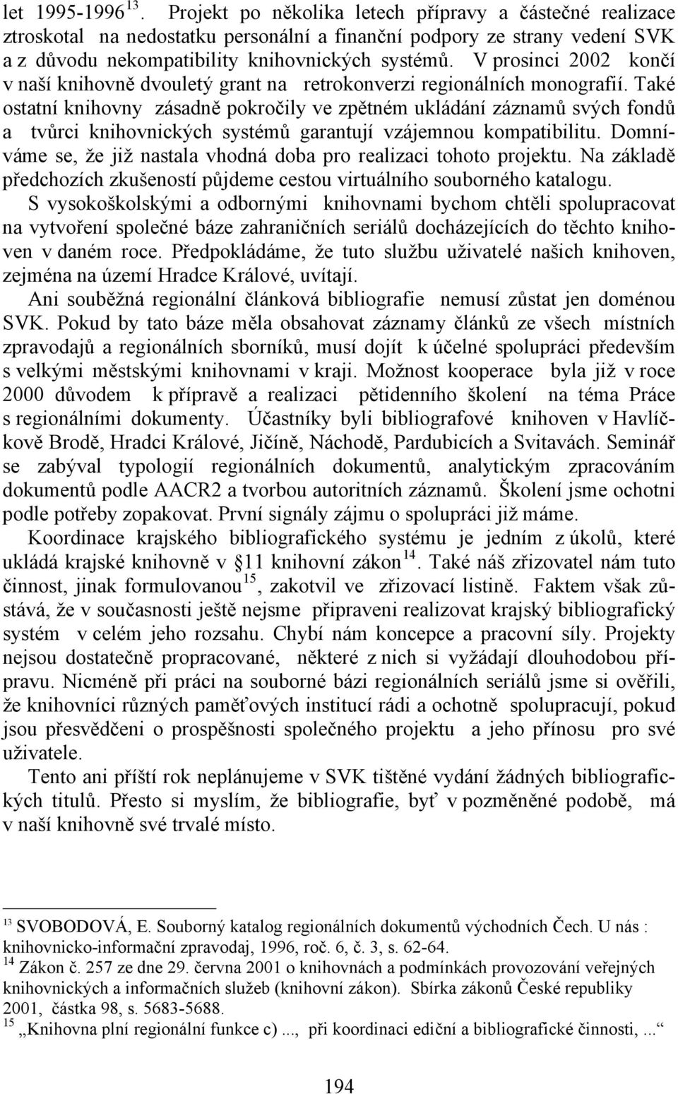 Také ostatní knihovny zásadně pokročily ve zpětném ukládání záznamů svých fondů a tvůrci knihovnických systémů garantují vzájemnou kompatibilitu.