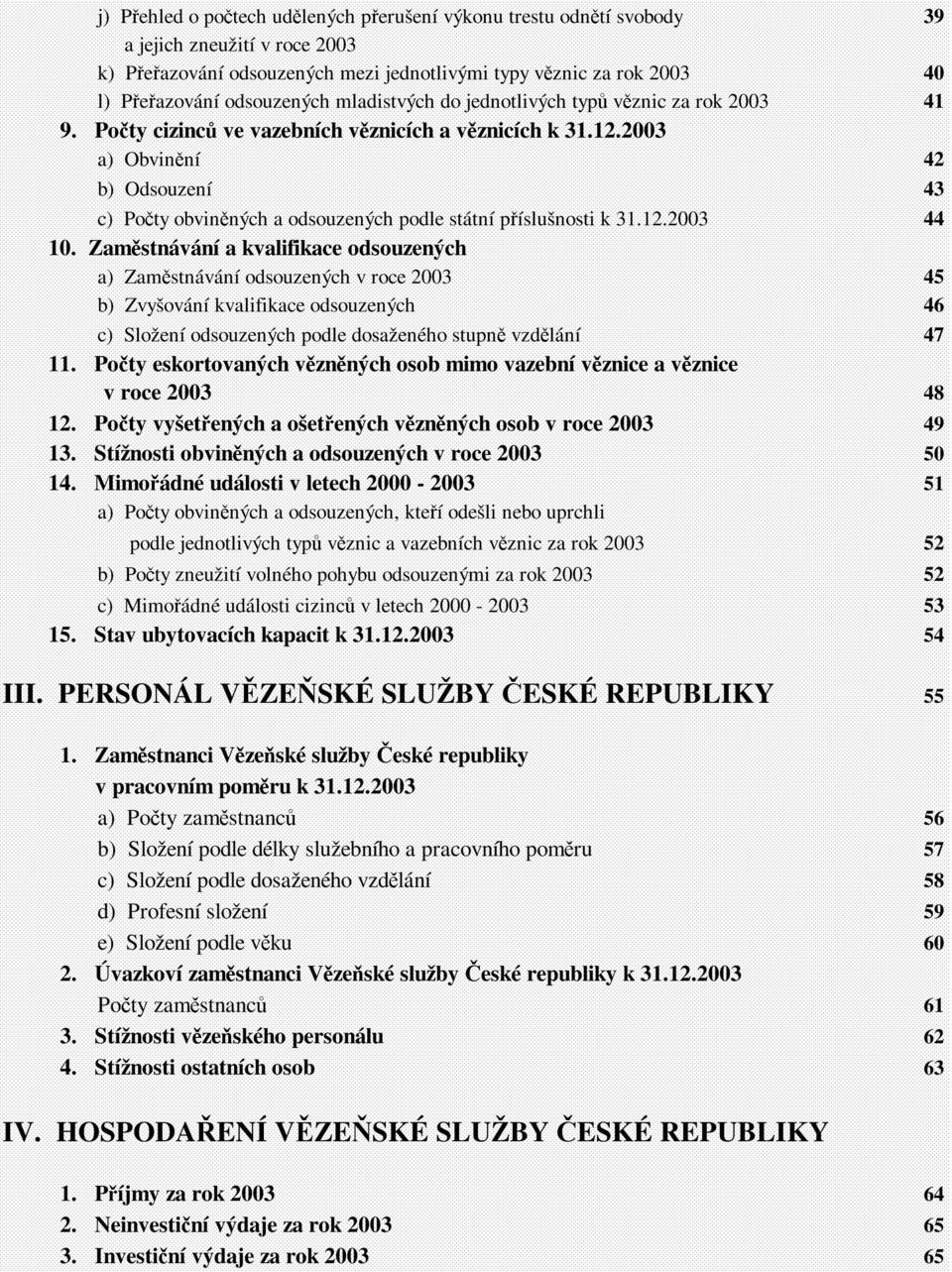 2003 a) Obvinění 42 b) Odsouzení 43 c) Počty obviněných a odsouzených podle státní příslušnosti k 31.12.2003 44 10.