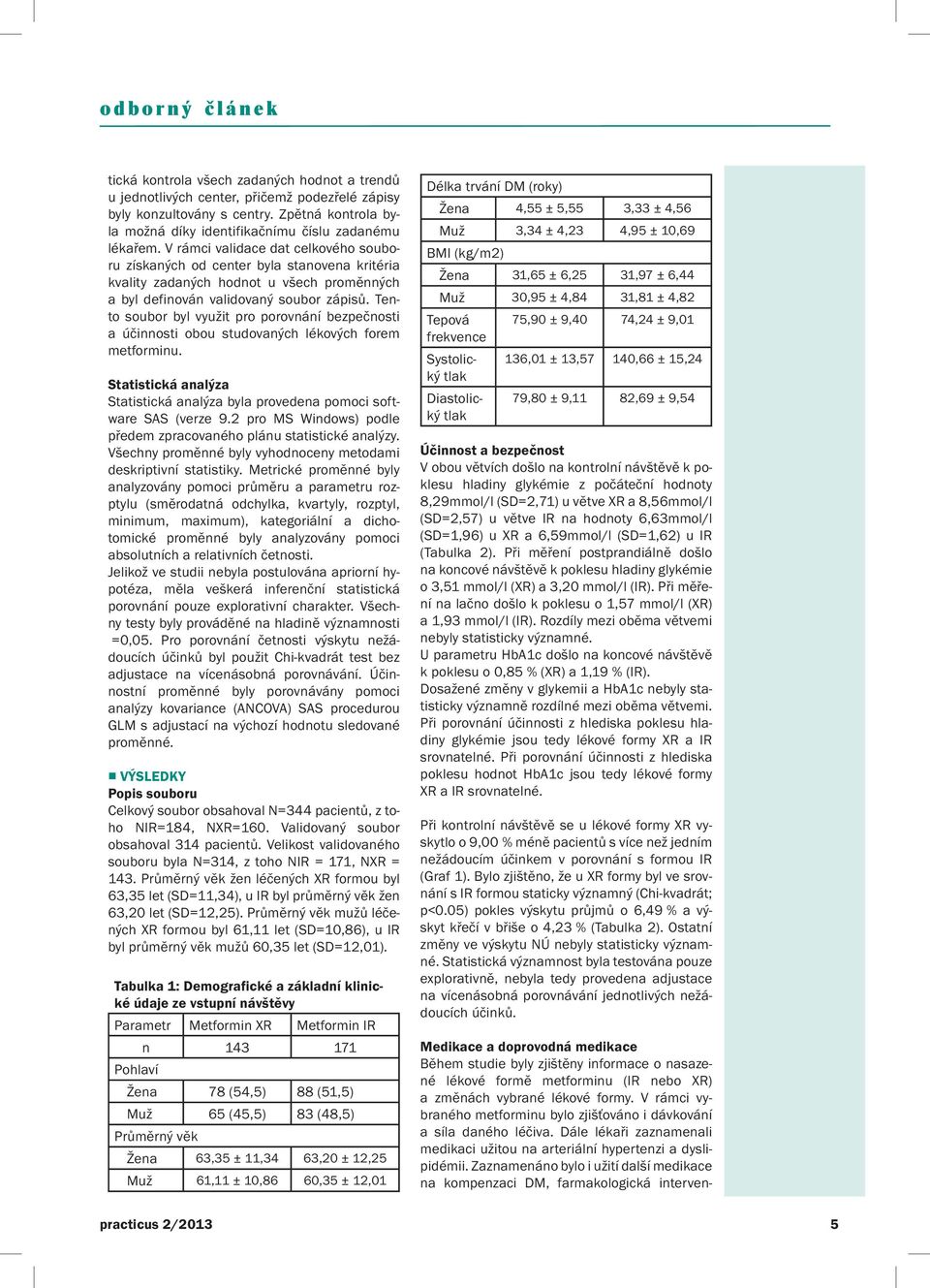 Tento soubor byl využit pro porovnání bezpečnosti a účinnosti obou studovaných lékových forem metforminu. Statistická analýza Statistická analýza byla provedena pomoci software SAS (verze 9.