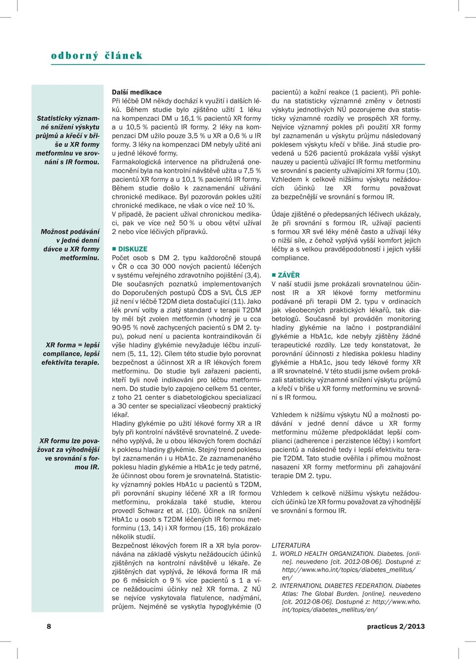 Během studie bylo zjištěno užití 1 léku na kompenzaci DM u 16,1 % pacientů XR formy a u 10,5 % pacientů IR formy. 2 léky na kompenzaci DM užilo pouze 3,5 % u XR a 0,6 % u IR formy.