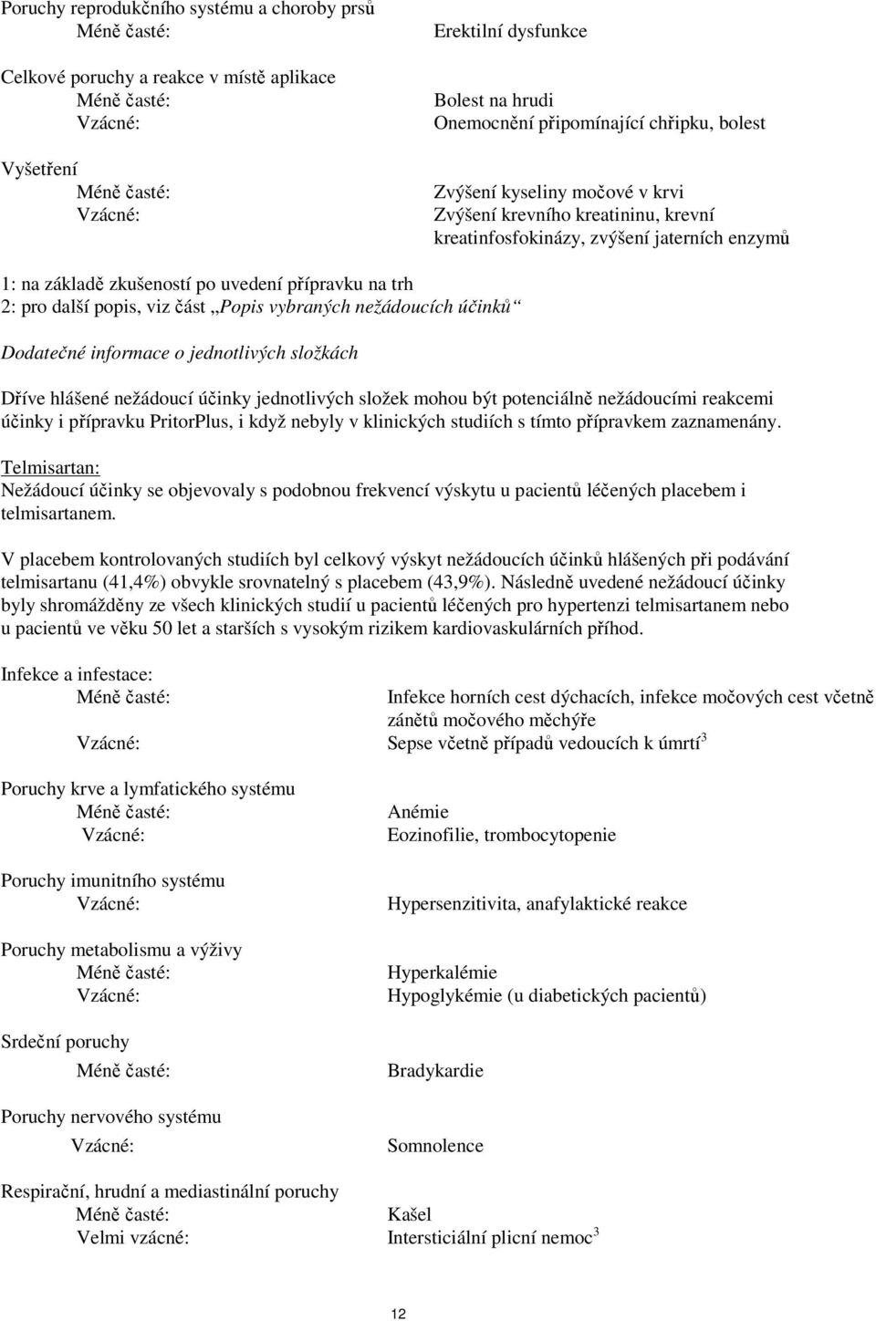 účinků Dodatečné informace o jednotlivých složkách Dříve hlášené nežádoucí účinky jednotlivých složek mohou být potenciálně nežádoucími reakcemi účinky i přípravku PritorPlus, i když nebyly v