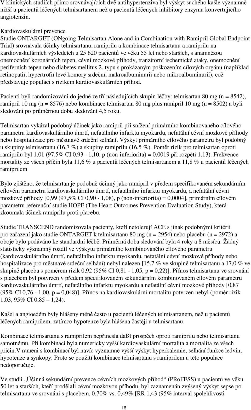 Kardiovaskulární prevence Studie ONTARGET (ONgoing Telmisartan Alone and in Combination with Ramipril Global Endpoint Trial) srovnávala účinky telmisartanu, ramiprilu a kombinace telmisartanu a