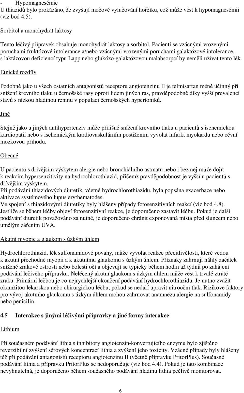 Pacienti se vzácnými vrozenými poruchami fruktózové intolerance a/nebo vzácnými vrozenými poruchami galaktózové intolerance, s laktázovou deficiencí typu Lapp nebo glukózo-galaktózovou malabsorpcí by