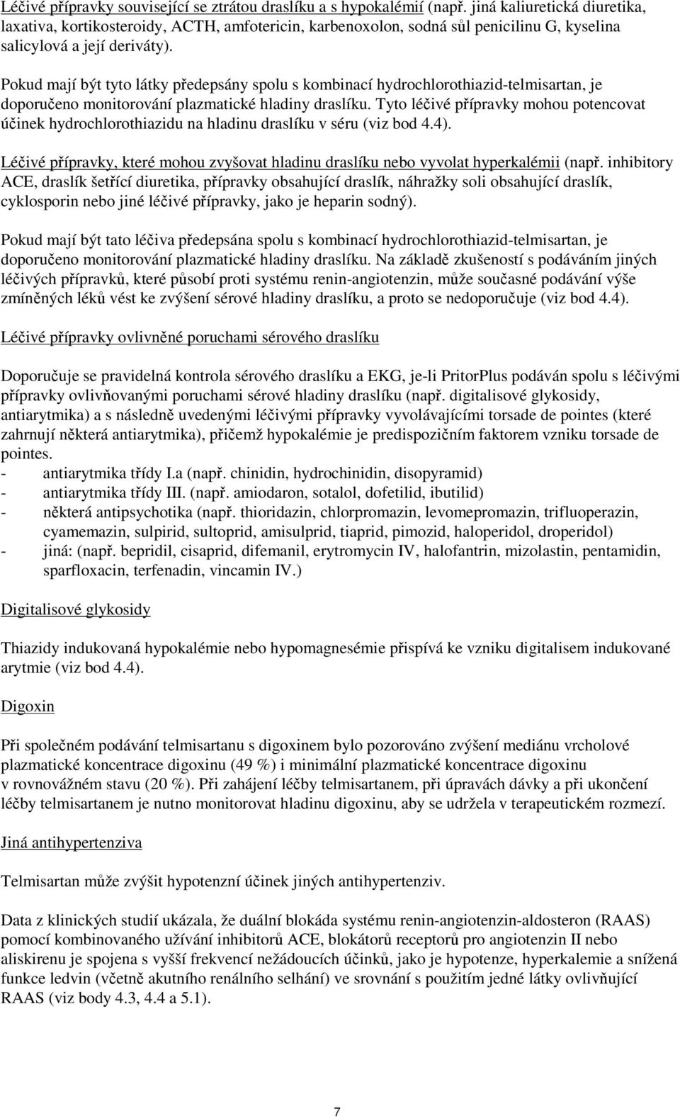 Pokud mají být tyto látky předepsány spolu s kombinací hydrochlorothiazid-telmisartan, je doporučeno monitorování plazmatické hladiny draslíku.