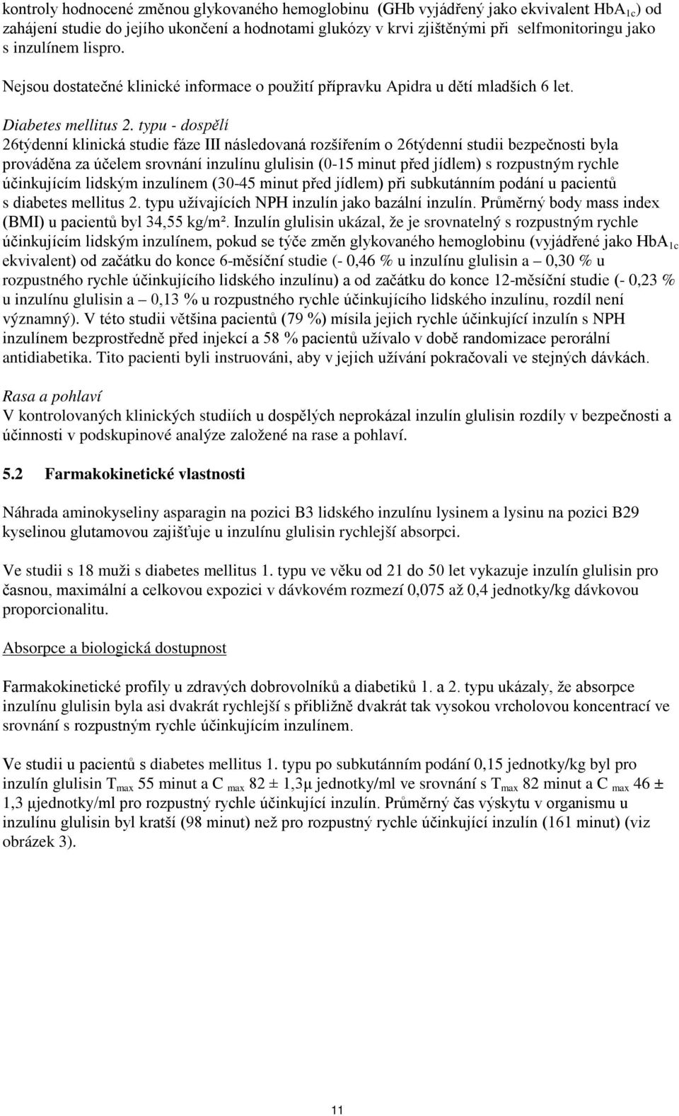 typu - dospělí 26týdenní klinická studie fáze III následovaná rozšířením o 26týdenní studii bezpečnosti byla prováděna za účelem srovnání inzulínu glulisin (0-15 minut před jídlem) s rozpustným