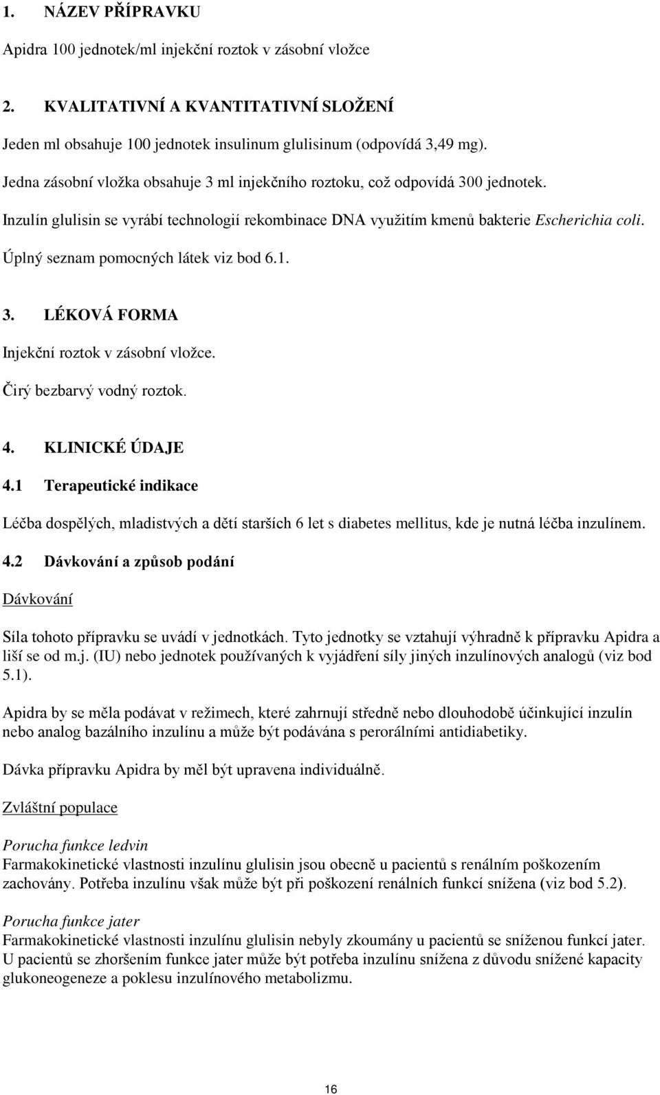 Úplný seznam pomocných látek viz bod 6.1. 3. LÉKOVÁ FORMA Injekční roztok v zásobní vložce. Čirý bezbarvý vodný roztok. 4. KLINICKÉ ÚDAJE 4.