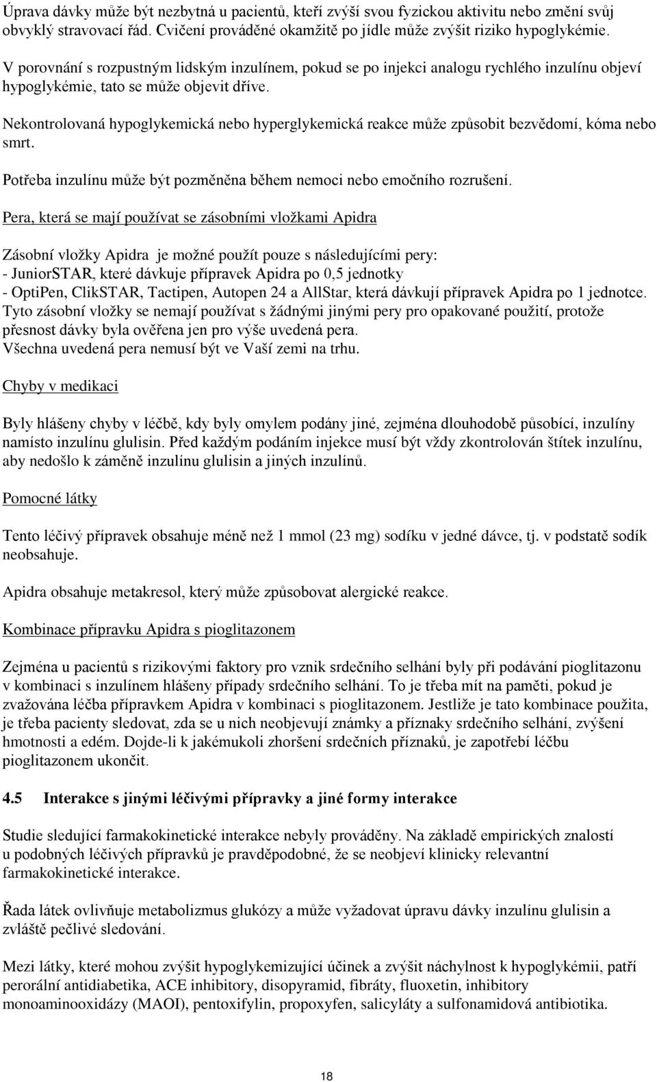 Nekontrolovaná hypoglykemická nebo hyperglykemická reakce může způsobit bezvědomí, kóma nebo smrt. Potřeba inzulínu může být pozměněna během nemoci nebo emočního rozrušení.