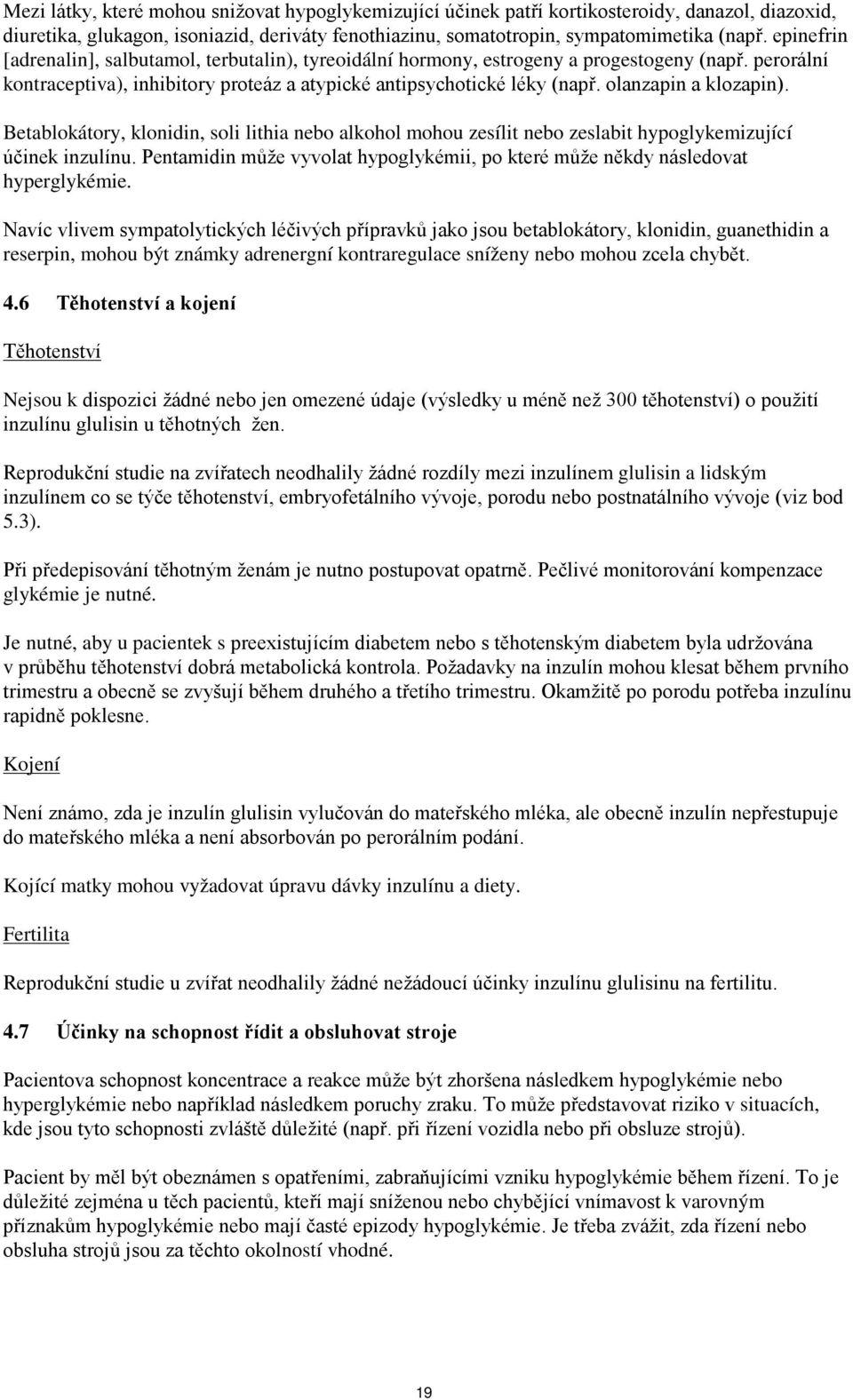 olanzapin a klozapin). Betablokátory, klonidin, soli lithia nebo alkohol mohou zesílit nebo zeslabit hypoglykemizující účinek inzulínu.