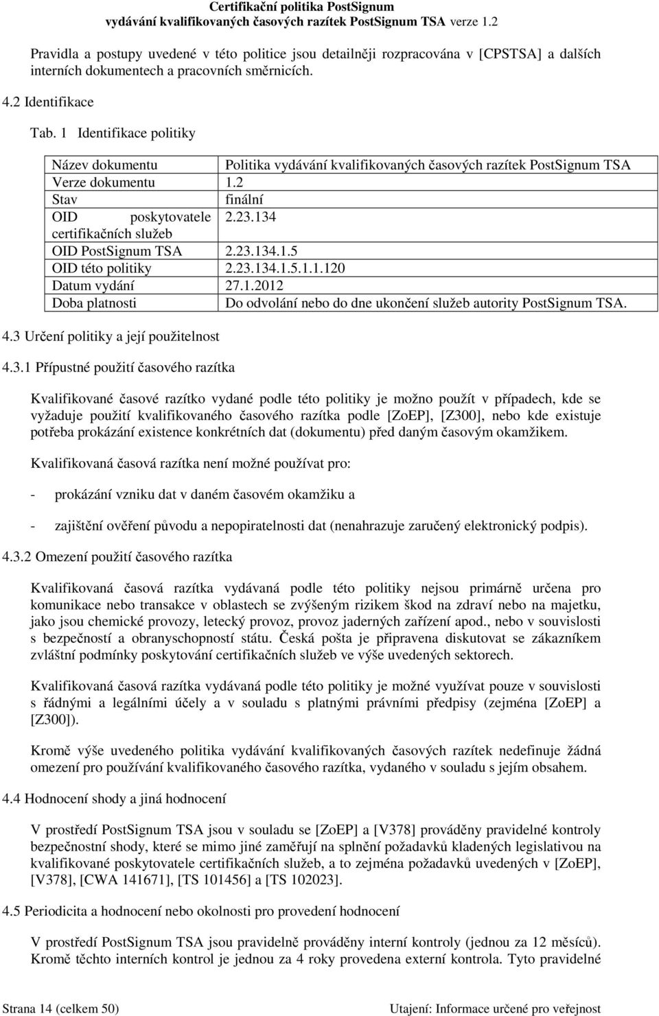 134 certifikačních služeb OID PostSignum TSA 2.23.134.1.5 OID této politiky 2.23.134.1.5.1.1.120 Datum vydání 27.1.2012 Doba platnosti Do odvolání nebo do dne ukončení služeb autority PostSignum TSA.